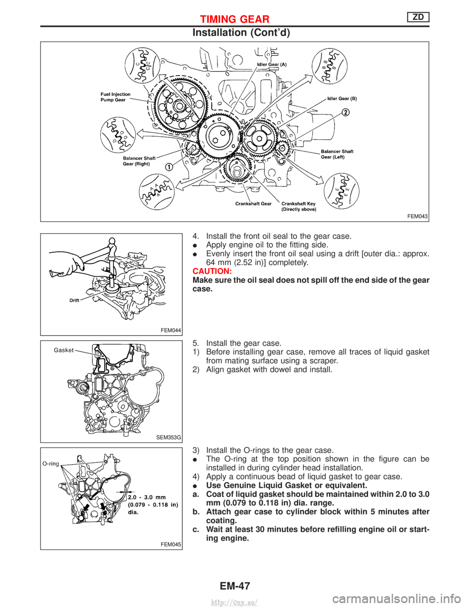 NISSAN TERRANO 2004  Service Repair Manual 4. Install the front oil seal to the gear case.
IApply engine oil to the fitting side.
I Evenly insert the front oil seal using a drift [outer dia.: approx.
64 mm (2.52 in)] completely.
CAUTION:
Make 