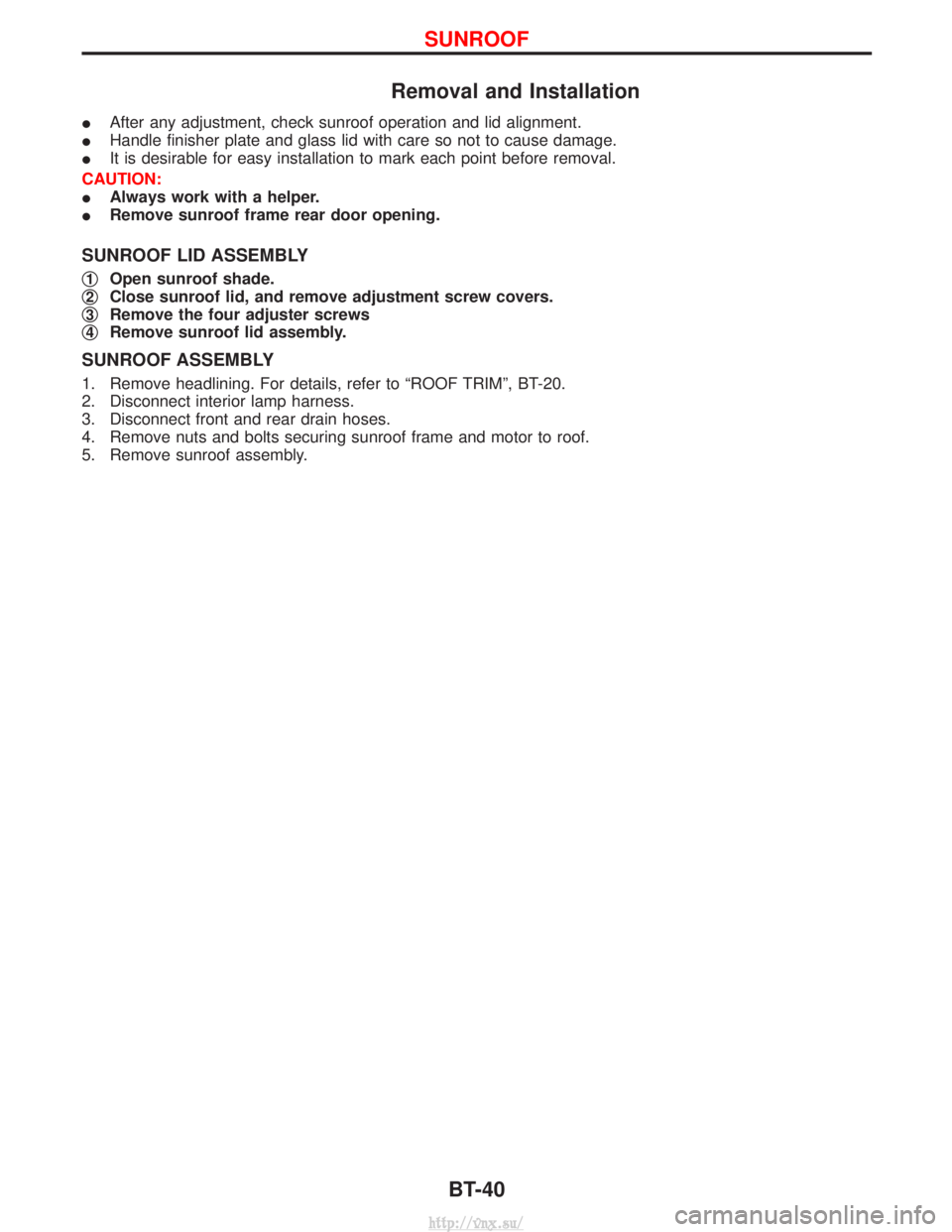 NISSAN TERRANO 2004  Service Repair Manual Removal and Installation
IAfter any adjustment, check sunroof operation and lid alignment.
I Handle finisher plate and glass lid with care so not to cause damage.
I It is desirable for easy installati