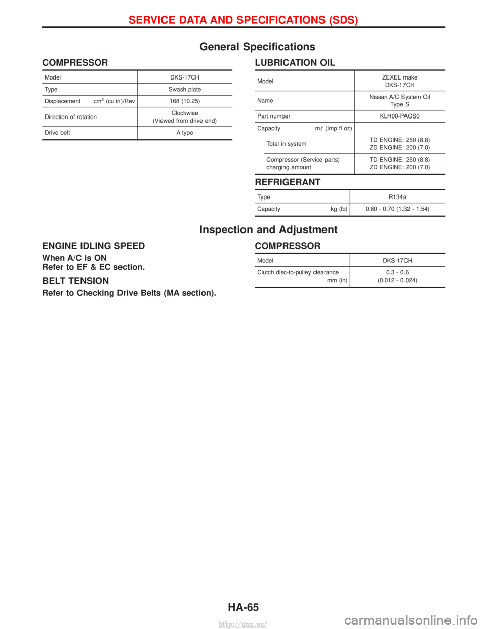 NISSAN TERRANO 2004 Service Repair Manual General Specifications
COMPRESSOR
ModelDKS-17CH
Type Swash plate
Displacement cm
3(cu in)/Rev 168 (10.25)
Direction of rotation Clockwise
(Viewed from drive end)
Drive belt A type
LUBRICATION OIL
Mode NISSAN TERRANO 2004 Service Repair Manual General Specifications
COMPRESSOR
ModelDKS-17CH
Type Swash plate
Displacement cm
3(cu in)/Rev 168 (10.25)
Direction of rotation Clockwise
(Viewed from drive end)
Drive belt A type
LUBRICATION OIL
Mode