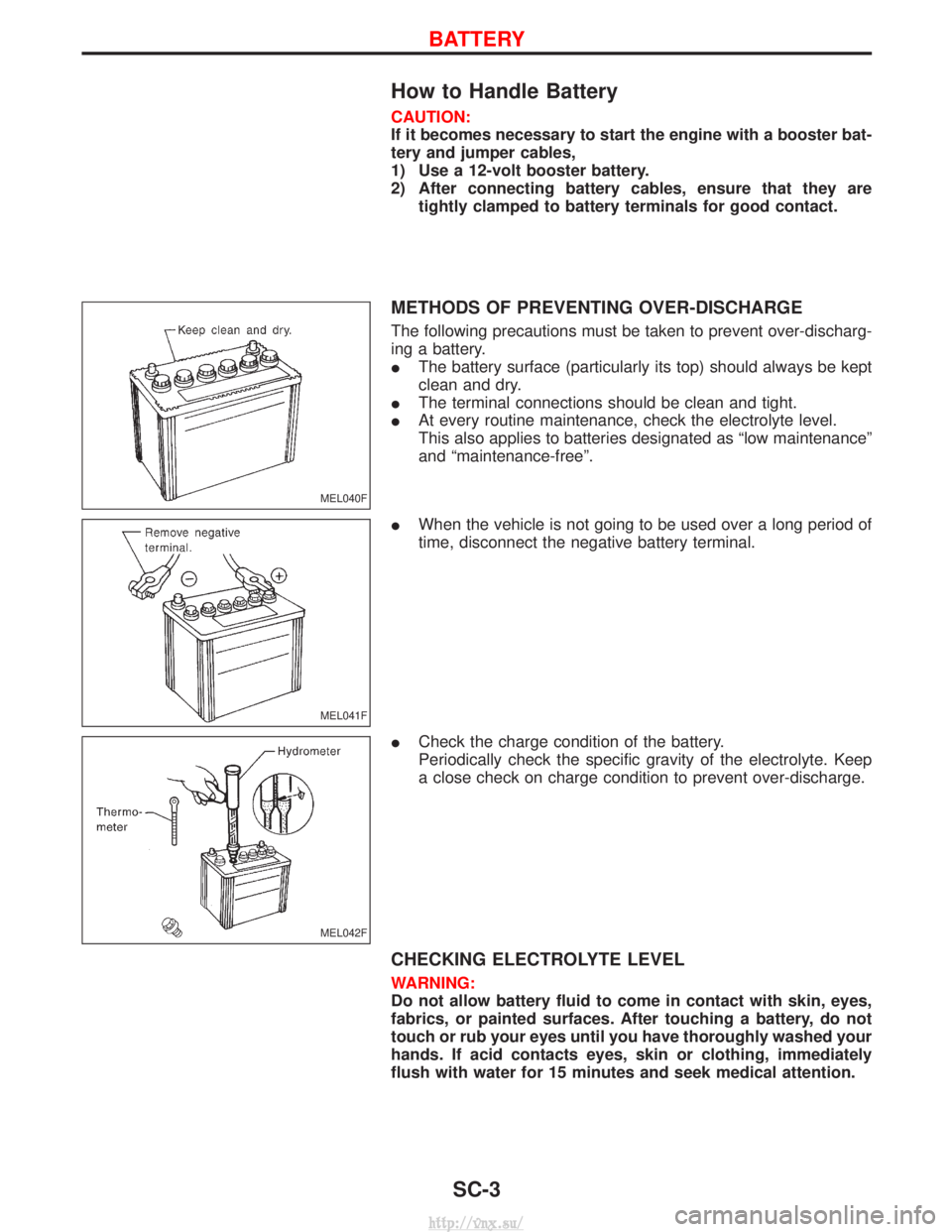 NISSAN TERRANO 2004  Service Repair Manual How to Handle Battery
CAUTION:
If it becomes necessary to start the engine with a booster bat-
tery and jumper cables,
1) Use a 12-volt booster battery.
2) After connecting battery cables, ensure that