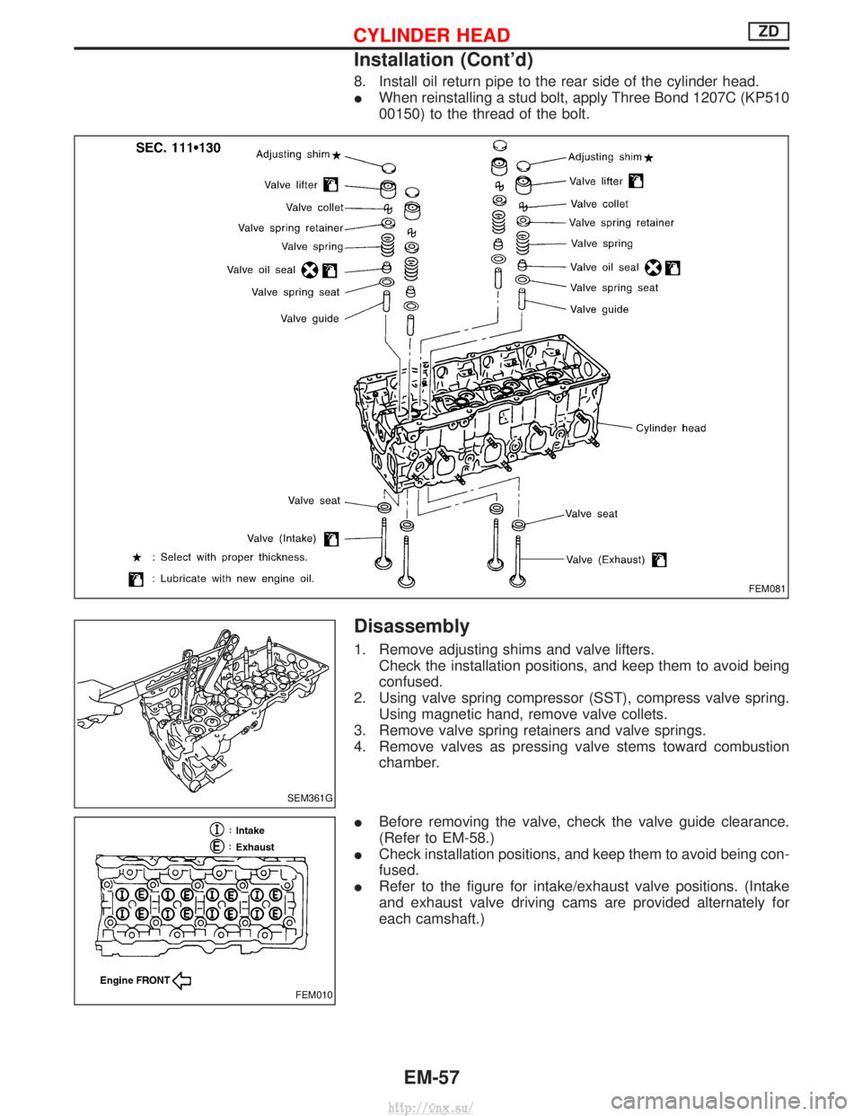 NISSAN TERRANO 2004 Service Repair Manual 8. Install oil return pipe to the rear side of the cylinder head.
IWhen reinstalling a stud bolt, apply Three Bond 1207C (KP510
00150) to the thread of the bolt.
Disassembly
1. Remove adjusting shims NISSAN TERRANO 2004 Service Repair Manual 8. Install oil return pipe to the rear side of the cylinder head.
IWhen reinstalling a stud bolt, apply Three Bond 1207C (KP510
00150) to the thread of the bolt.
Disassembly
1. Remove adjusting shims