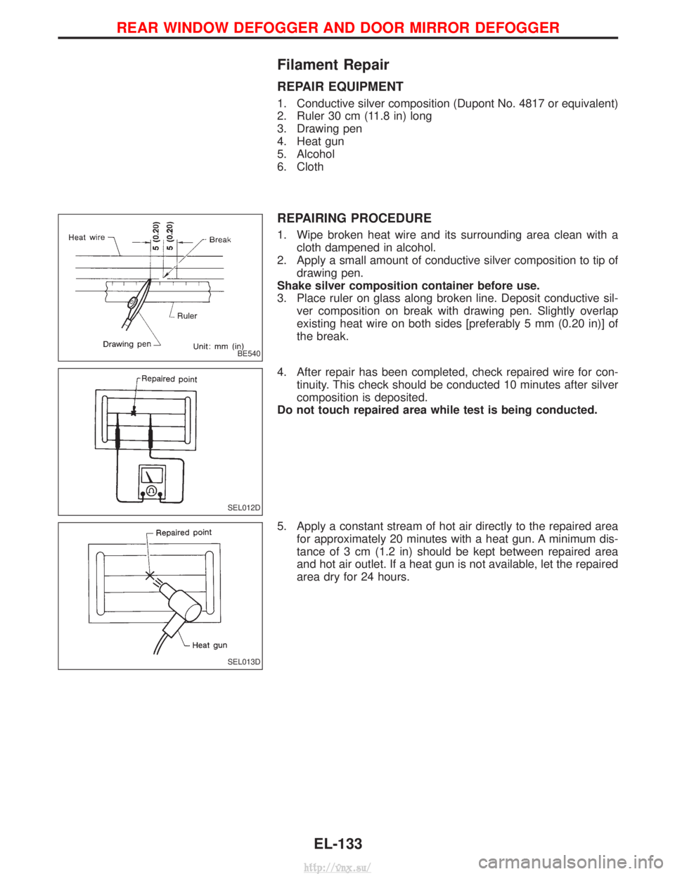 NISSAN TERRANO 2004 Service Repair Manual Filament Repair
REPAIR EQUIPMENT
1. Conductive silver composition (Dupont No. 4817 or equivalent)
2. Ruler 30 cm (11.8 in) long
3. Drawing pen
4. Heat gun
5. Alcohol
6. Cloth
REPAIRING PROCEDURE
1. Wi NISSAN TERRANO 2004 Service Repair Manual Filament Repair
REPAIR EQUIPMENT
1. Conductive silver composition (Dupont No. 4817 or equivalent)
2. Ruler 30 cm (11.8 in) long
3. Drawing pen
4. Heat gun
5. Alcohol
6. Cloth
REPAIRING PROCEDURE
1. Wi