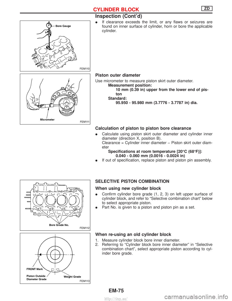 NISSAN TERRANO 2004 Service Repair Manual IIf clearance exceeds the limit, or any flaws or seizures are
found on inner surface of cylinder, horn or bore the applicable
cylinder.
Piston outer diameter
Use micrometer to measure piston skirt out NISSAN TERRANO 2004 Service Repair Manual IIf clearance exceeds the limit, or any flaws or seizures are
found on inner surface of cylinder, horn or bore the applicable
cylinder.
Piston outer diameter
Use micrometer to measure piston skirt out
