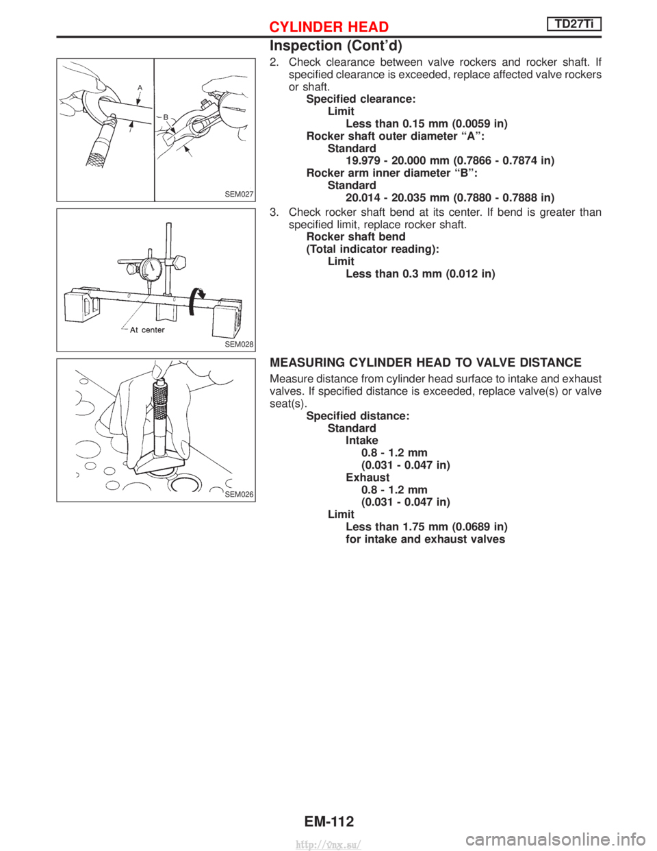 NISSAN TERRANO 2004 Service Repair Manual 2. Check clearance between valve rockers and rocker shaft. Ifspecified clearance is exceeded, replace affected valve rockers
or shaft.Specified clearance: LimitLess than 0.15 mm (0.0059 in)
Rocker sha NISSAN TERRANO 2004 Service Repair Manual 2. Check clearance between valve rockers and rocker shaft. Ifspecified clearance is exceeded, replace affected valve rockers
or shaft.Specified clearance: LimitLess than 0.15 mm (0.0059 in)
Rocker sha