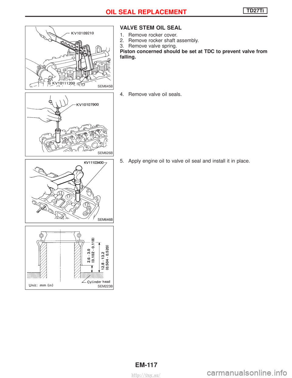 NISSAN TERRANO 2004 Service Repair Manual VALVE STEM OIL SEAL
1. Remove rocker cover.
2. Remove rocker shaft assembly.
3. Remove valve spring.
Piston concerned should be set at TDC to prevent valve from
falling.
4. Remove valve oil seals.
5. NISSAN TERRANO 2004 Service Repair Manual VALVE STEM OIL SEAL
1. Remove rocker cover.
2. Remove rocker shaft assembly.
3. Remove valve spring.
Piston concerned should be set at TDC to prevent valve from
falling.
4. Remove valve oil seals.
5.
