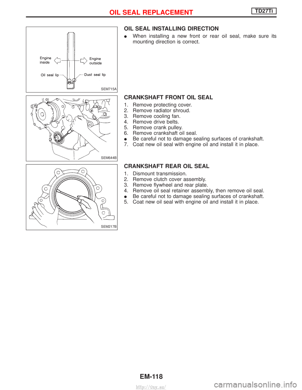NISSAN TERRANO 2004 Service Repair Manual OIL SEAL INSTALLING DIRECTION
IWhen installing a new front or rear oil seal, make sure its
mounting direction is correct.
CRANKSHAFT FRONT OIL SEAL
1. Remove protecting cover.
2. Remove radiator shrou NISSAN TERRANO 2004 Service Repair Manual OIL SEAL INSTALLING DIRECTION
IWhen installing a new front or rear oil seal, make sure its
mounting direction is correct.
CRANKSHAFT FRONT OIL SEAL
1. Remove protecting cover.
2. Remove radiator shrou