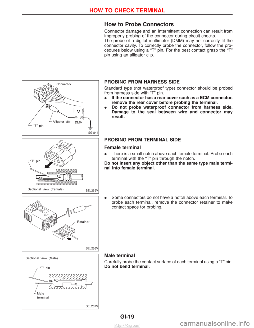 NISSAN TERRANO 2004 Service Owners Manual How to Probe Connectors
Connector damage and an intermittent connection can result from
improperly probing of the connector during circuit checks.
The probe of a digital multimeter (DMM) may not corre NISSAN TERRANO 2004 Service Owners Manual How to Probe Connectors
Connector damage and an intermittent connection can result from
improperly probing of the connector during circuit checks.
The probe of a digital multimeter (DMM) may not corre