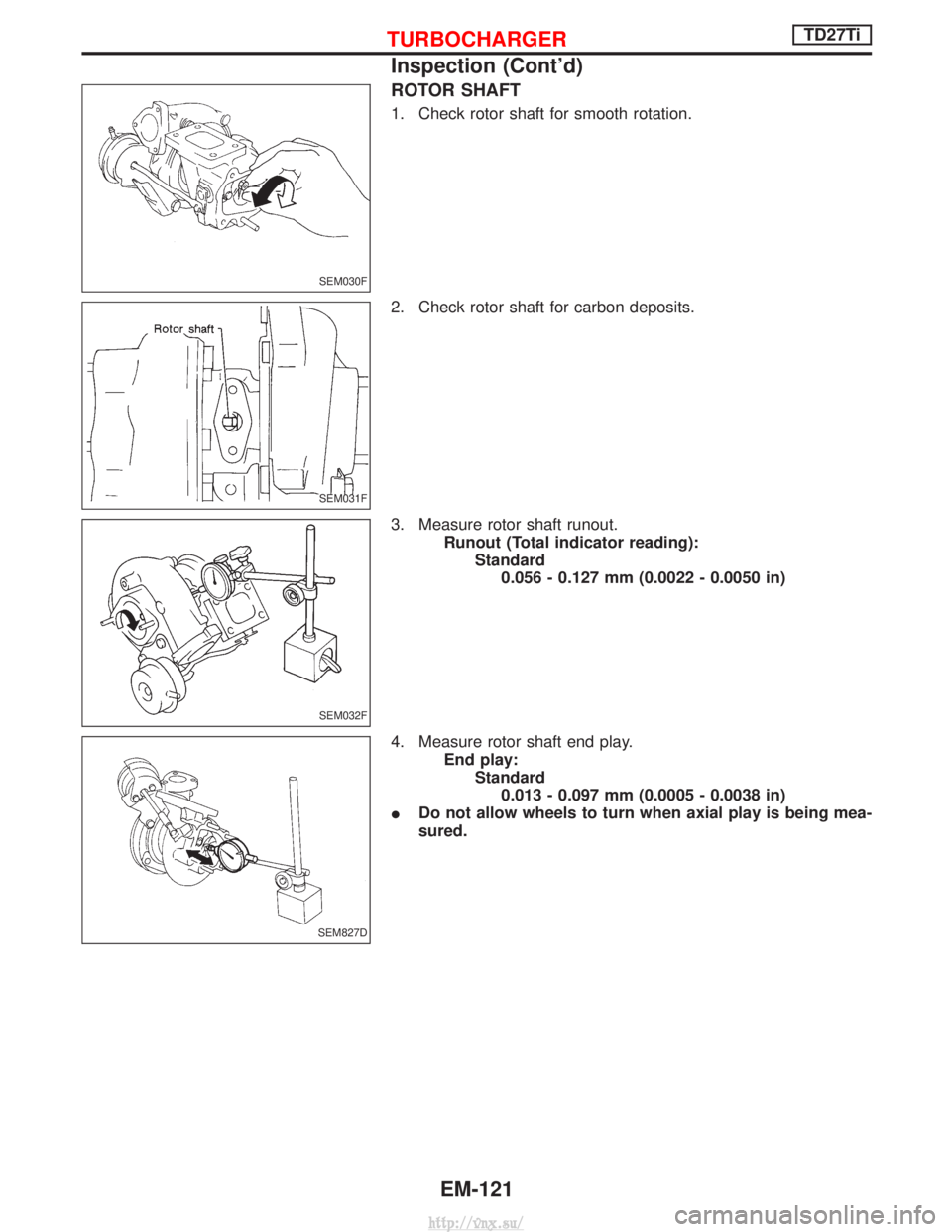 NISSAN TERRANO 2004  Service Repair Manual ROTOR SHAFT
1. Check rotor shaft for smooth rotation.
2. Check rotor shaft for carbon deposits.
3. Measure rotor shaft runout.Runout (Total indicator reading):Standard0.056 - 0.127 mm (0.0022 - 0.0050