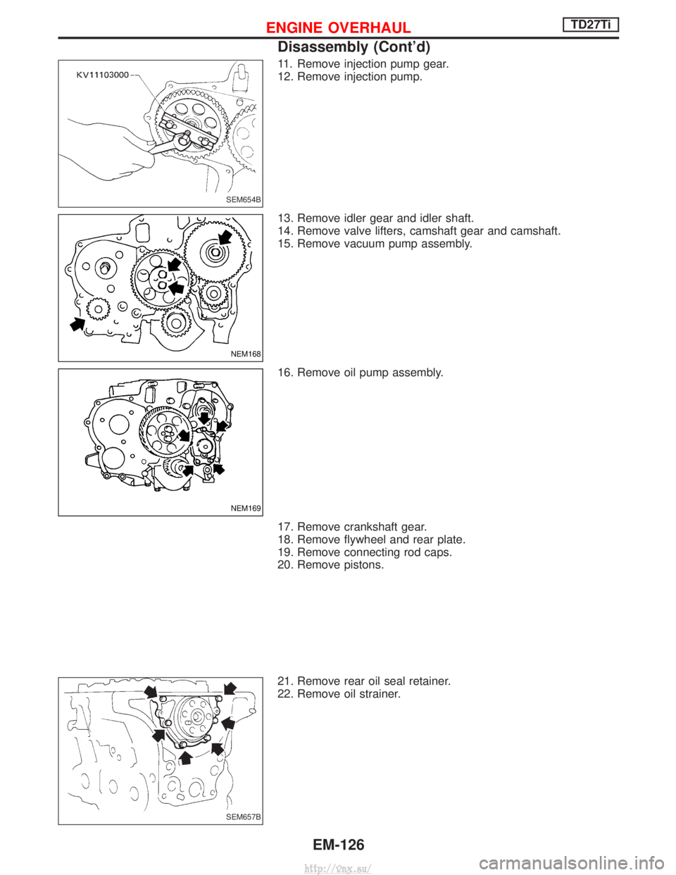 NISSAN TERRANO 2004  Service Repair Manual 11. Remove injection pump gear.
12. Remove injection pump.
13. Remove idler gear and idler shaft.
14. Remove valve lifters, camshaft gear and camshaft.
15. Remove vacuum pump assembly.
16. Remove oil 