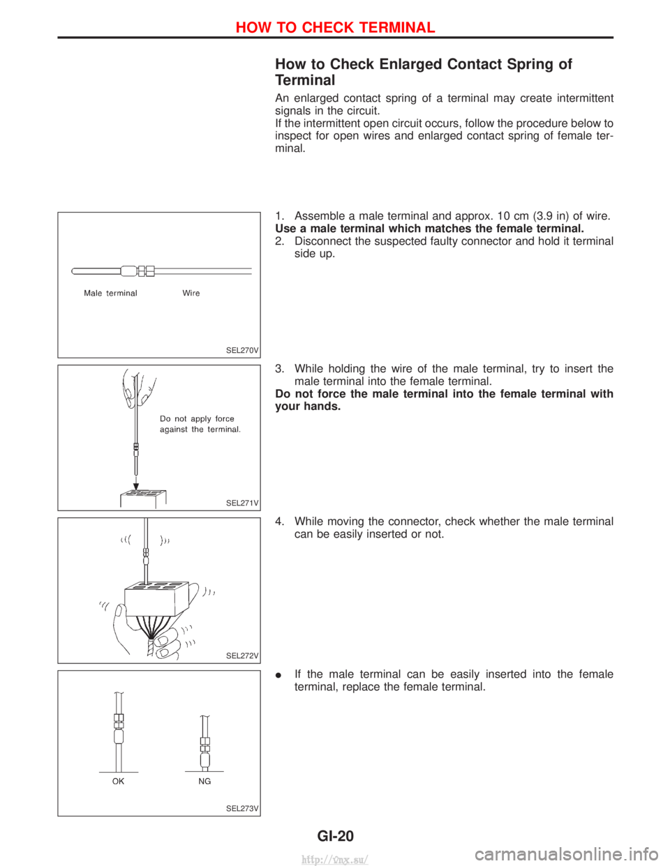 NISSAN TERRANO 2004 Service Owners Manual How to Check Enlarged Contact Spring of
Terminal
An enlarged contact spring of a terminal may create intermittent
signals in the circuit.
If the intermittent open circuit occurs, follow the procedure NISSAN TERRANO 2004 Service Owners Manual How to Check Enlarged Contact Spring of
Terminal
An enlarged contact spring of a terminal may create intermittent
signals in the circuit.
If the intermittent open circuit occurs, follow the procedure