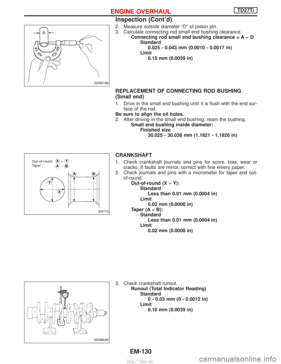 NISSAN TERRANO 2004 Service Repair Manual 2. Measure outside diameter ªDº of piston pin.
3. Calculate connecting rod small end bushing clearance.Connecting rod small end bushing clearance = A þ DStandard0.025 - 0.043 mm (0.0010 - 0.0017 in NISSAN TERRANO 2004 Service Repair Manual 2. Measure outside diameter ªDº of piston pin.
3. Calculate connecting rod small end bushing clearance.Connecting rod small end bushing clearance = A þ DStandard0.025 - 0.043 mm (0.0010 - 0.0017 in