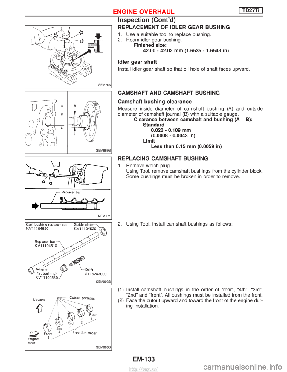 NISSAN TERRANO 2004 Service Repair Manual REPLACEMENT OF IDLER GEAR BUSHING
1. Use a suitable tool to replace bushing.
2. Ream idler gear bushing.Finished size:42.00 - 42.02 mm (1.6535 - 1.6543 in)
Idler gear shaft
Install idler gear shaft so NISSAN TERRANO 2004 Service Repair Manual REPLACEMENT OF IDLER GEAR BUSHING
1. Use a suitable tool to replace bushing.
2. Ream idler gear bushing.Finished size:42.00 - 42.02 mm (1.6535 - 1.6543 in)
Idler gear shaft
Install idler gear shaft so