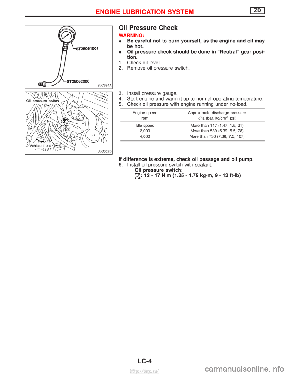 NISSAN TERRANO 2004  Service Repair Manual Oil Pressure Check
WARNING:
IBe careful not to burn yourself, as the engine and oil may
be hot.
I Oil pressure check should be done in ªNeutralº gear posi-
tion.
1. Check oil level.
2. Remove oil pr