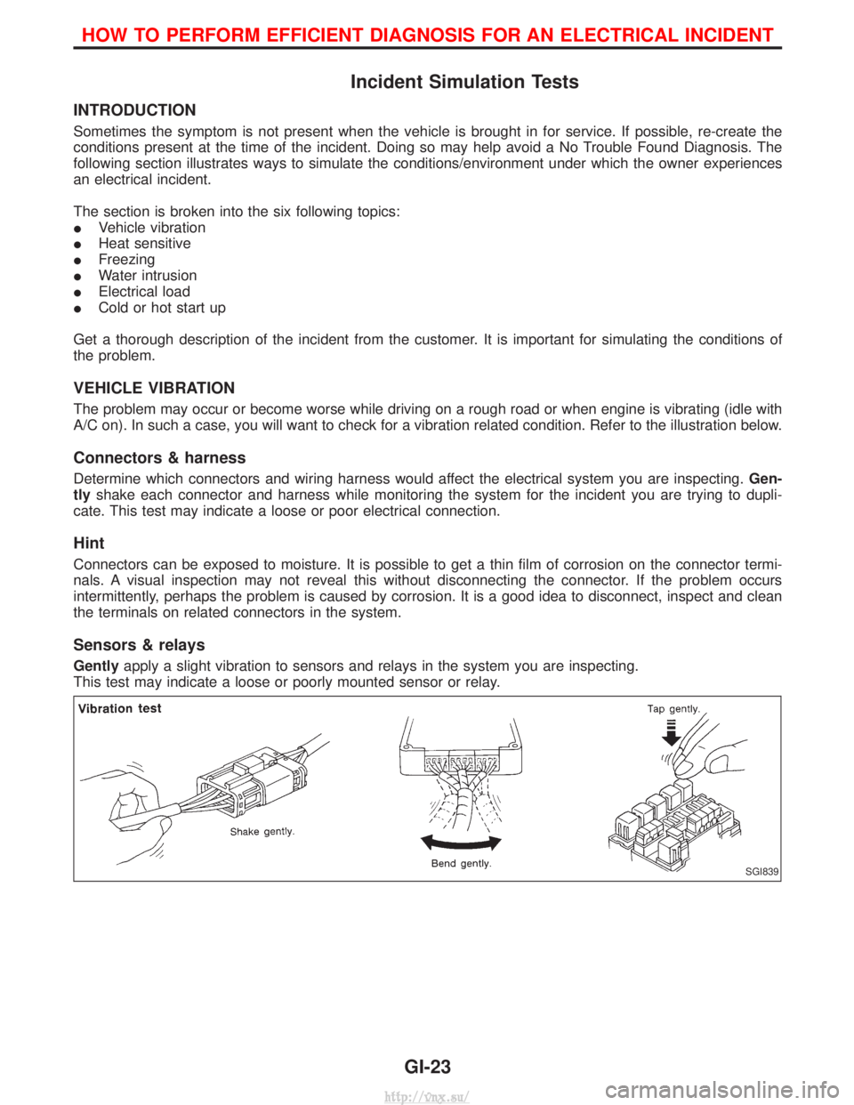 NISSAN TERRANO 2004 Service Owners Manual Incident Simulation Tests
INTRODUCTION
Sometimes the symptom is not present when the vehicle is brought in for service. If possible, re-create the
conditions present at the time of the incident. Doing NISSAN TERRANO 2004 Service Owners Manual Incident Simulation Tests
INTRODUCTION
Sometimes the symptom is not present when the vehicle is brought in for service. If possible, re-create the
conditions present at the time of the incident. Doing