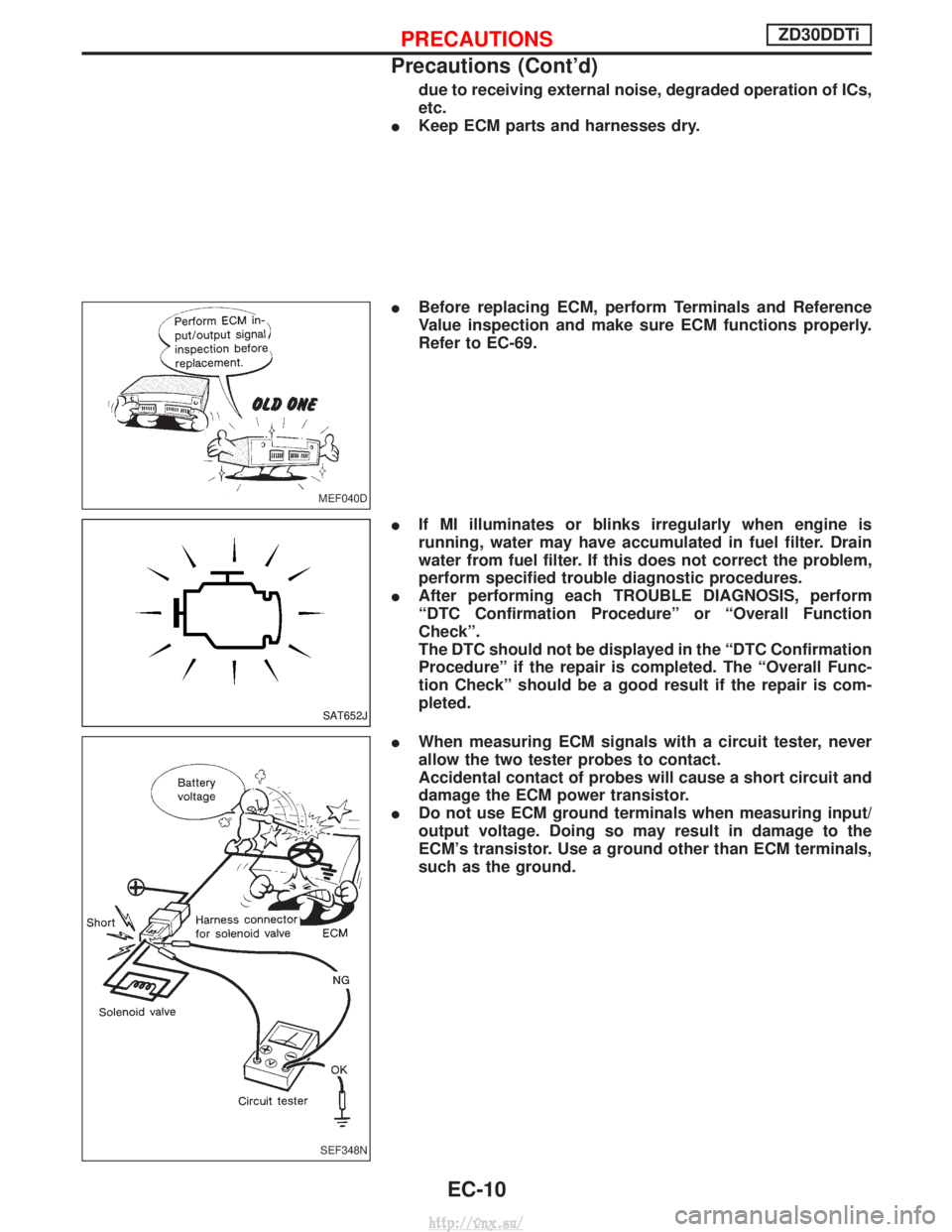 NISSAN TERRANO 2004 Service Repair Manual due to receiving external noise, degraded operation of ICs,
etc.
I Keep ECM parts and harnesses dry.
I Before replacing ECM, perform Terminals and Reference
Value inspection and make sure ECM function NISSAN TERRANO 2004 Service Repair Manual due to receiving external noise, degraded operation of ICs,
etc.
I Keep ECM parts and harnesses dry.
I Before replacing ECM, perform Terminals and Reference
Value inspection and make sure ECM function