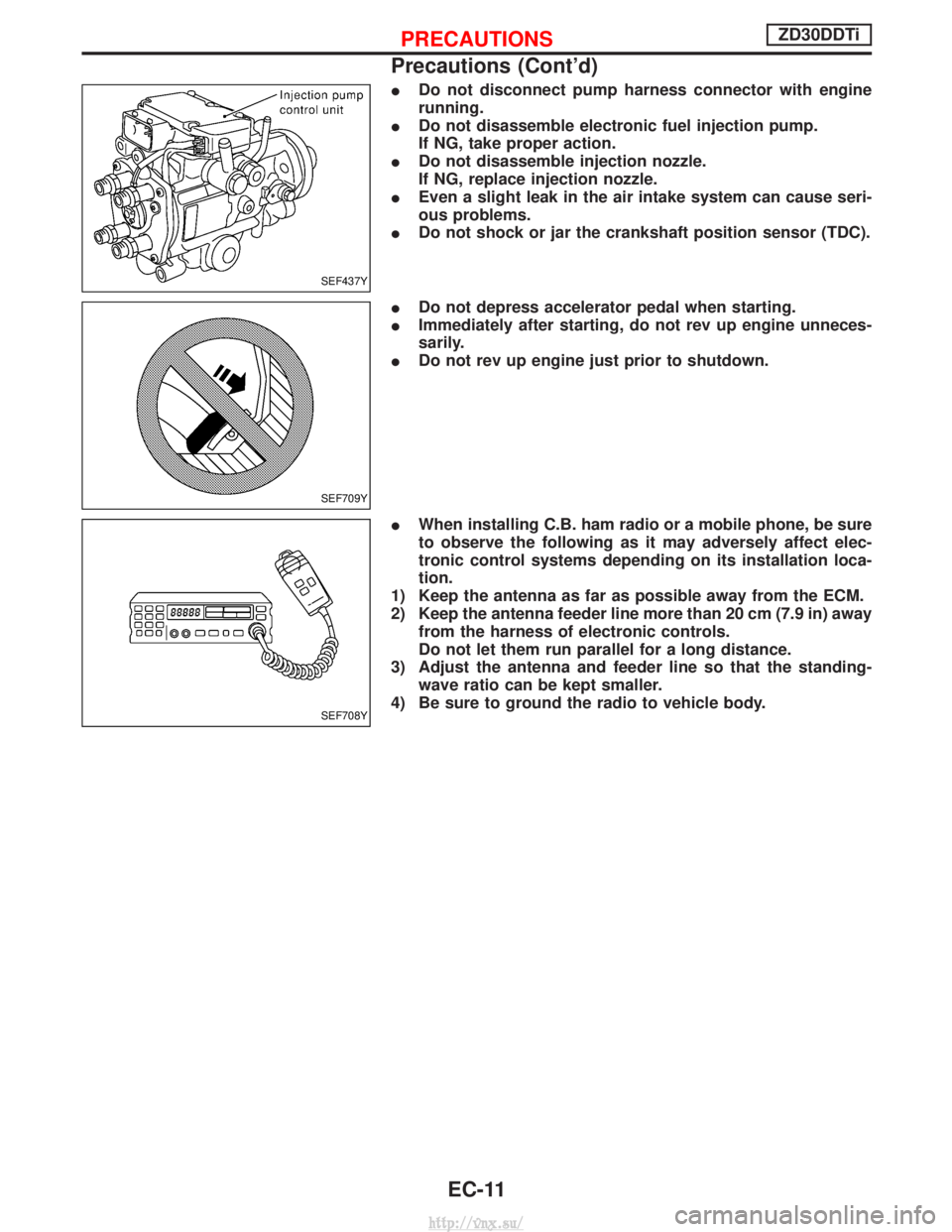 NISSAN TERRANO 2004  Service Repair Manual IDo not disconnect pump harness connector with engine
running.
I Do not disassemble electronic fuel injection pump.
If NG, take proper action.
I Do not disassemble injection nozzle.
If NG, replace inj