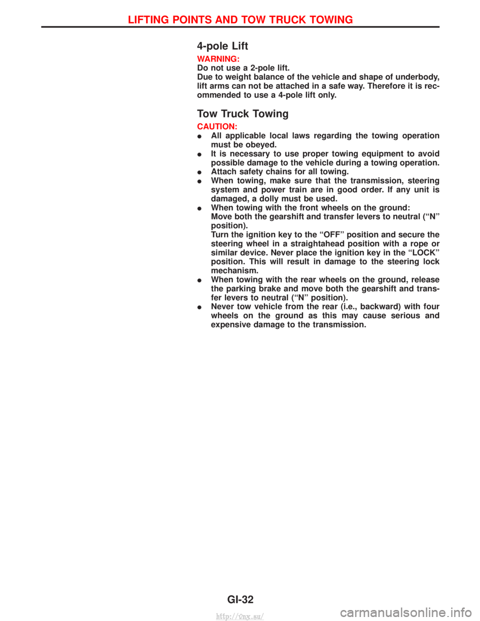 NISSAN TERRANO 2004  Service Owners Guide 4-pole Lift
WARNING:
Do not use a 2-pole lift.
Due to weight balance of the vehicle and shape of underbody,
lift arms can not be attached in a safe way. Therefore it is rec-
ommended to use a 4-pole l