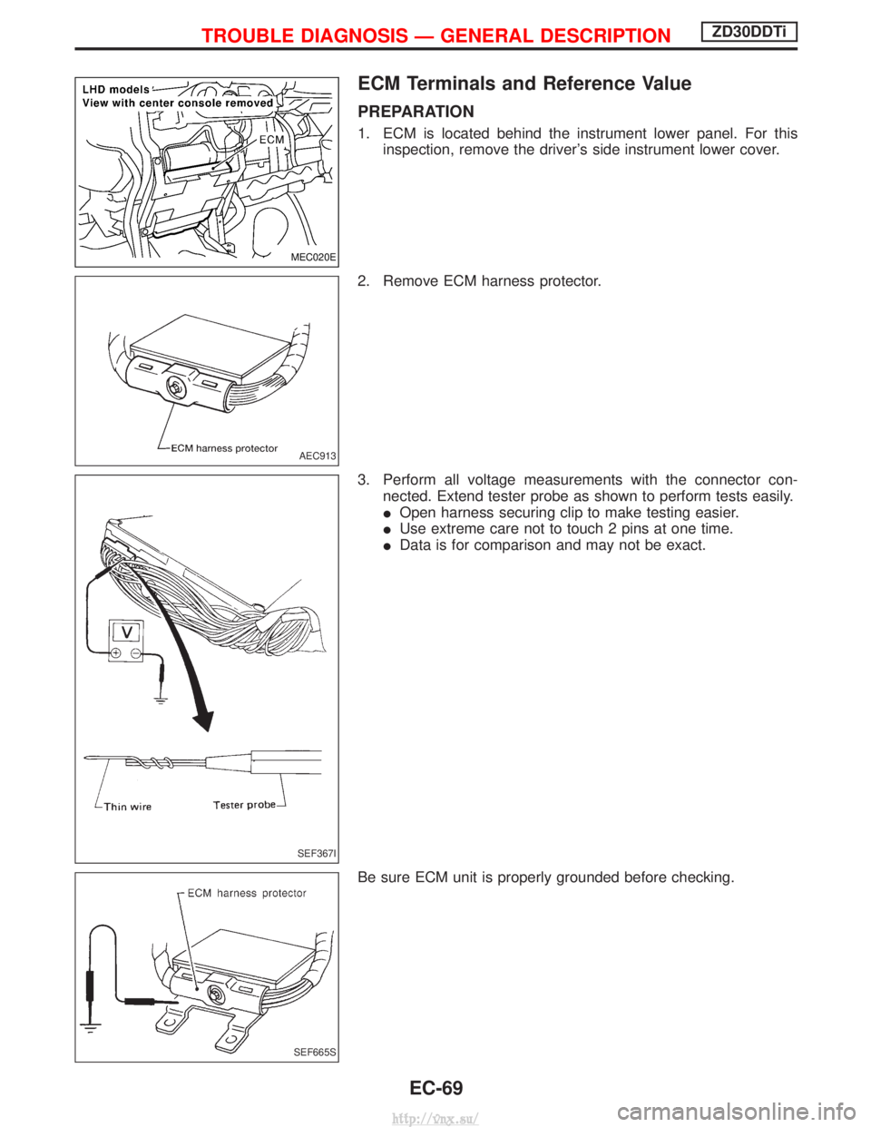 NISSAN TERRANO 2004 Service Repair Manual ECM Terminals and Reference Value
PREPARATION
1. ECM is located behind the instrument lower panel. For thisinspection, remove the drivers side instrument lower cover.
2. Remove ECM harness protector. NISSAN TERRANO 2004 Service Repair Manual ECM Terminals and Reference Value
PREPARATION
1. ECM is located behind the instrument lower panel. For thisinspection, remove the drivers side instrument lower cover.
2. Remove ECM harness protector.