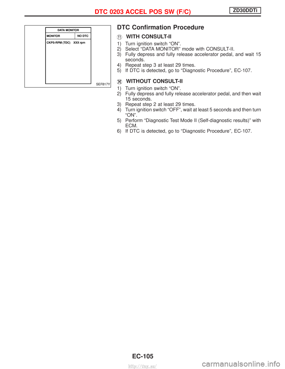 NISSAN TERRANO 2004  Service Repair Manual DTC Confirmation Procedure
WITH CONSULT-II
1) Turn ignition switch ªONº.
2) Select ªDATA MONITORº mode with CONSULT-II.
3) Fully depress and fully release accelerator pedal, and wait 15seconds.
4)