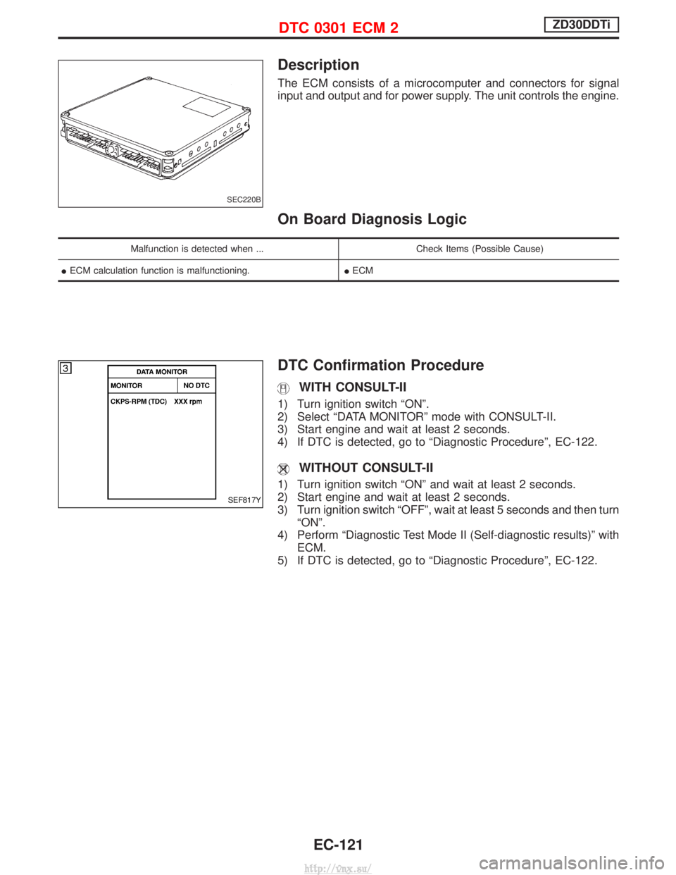 NISSAN TERRANO 2004 Service Repair Manual Description
The ECM consists of a microcomputer and connectors for signal
input and output and for power supply. The unit controls the engine.
On Board Diagnosis Logic
Malfunction is detected when ... NISSAN TERRANO 2004 Service Repair Manual Description
The ECM consists of a microcomputer and connectors for signal
input and output and for power supply. The unit controls the engine.
On Board Diagnosis Logic
Malfunction is detected when ...