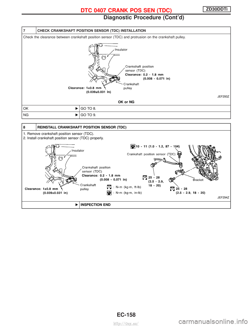 NISSAN TERRANO 2004  Service Repair Manual 7 CHECK CRANKSHAFT POSITION SENSOR (TDC) INSTALLATION
Check the clearance between crankshaft position sensor (TDC) and protrusion on the crankshaft pulley.
JEF293Z
OK or NG
OK EGO TO 8.
NG EGO TO 9.
8