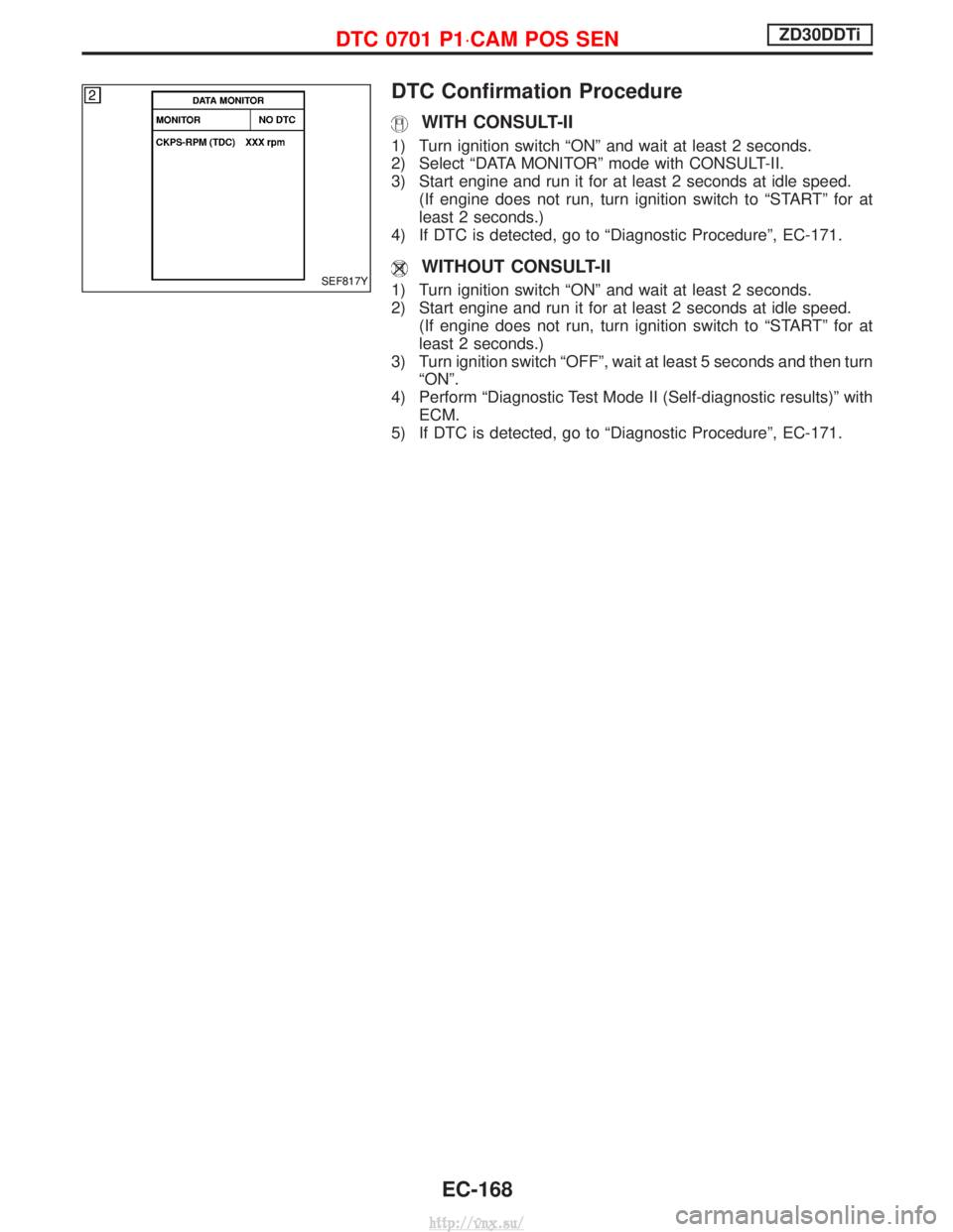 NISSAN TERRANO 2004 Service Repair Manual DTC Confirmation Procedure
WITH CONSULT-II
1) Turn ignition switch ªONº and wait at least 2 seconds.
2) Select ªDATA MONITORº mode with CONSULT-II.
3) Start engine and run it for at least 2 second NISSAN TERRANO 2004 Service Repair Manual DTC Confirmation Procedure
WITH CONSULT-II
1) Turn ignition switch ªONº and wait at least 2 seconds.
2) Select ªDATA MONITORº mode with CONSULT-II.
3) Start engine and run it for at least 2 second
