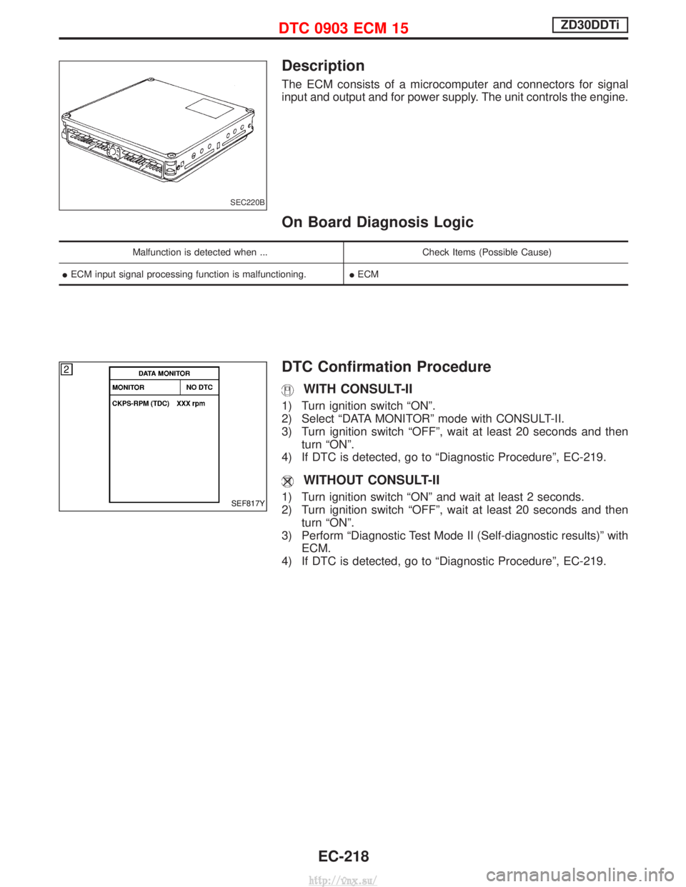 NISSAN TERRANO 2004 Service Repair Manual Description
The ECM consists of a microcomputer and connectors for signal
input and output and for power supply. The unit controls the engine.
On Board Diagnosis Logic
Malfunction is detected when ... NISSAN TERRANO 2004 Service Repair Manual Description
The ECM consists of a microcomputer and connectors for signal
input and output and for power supply. The unit controls the engine.
On Board Diagnosis Logic
Malfunction is detected when ...
