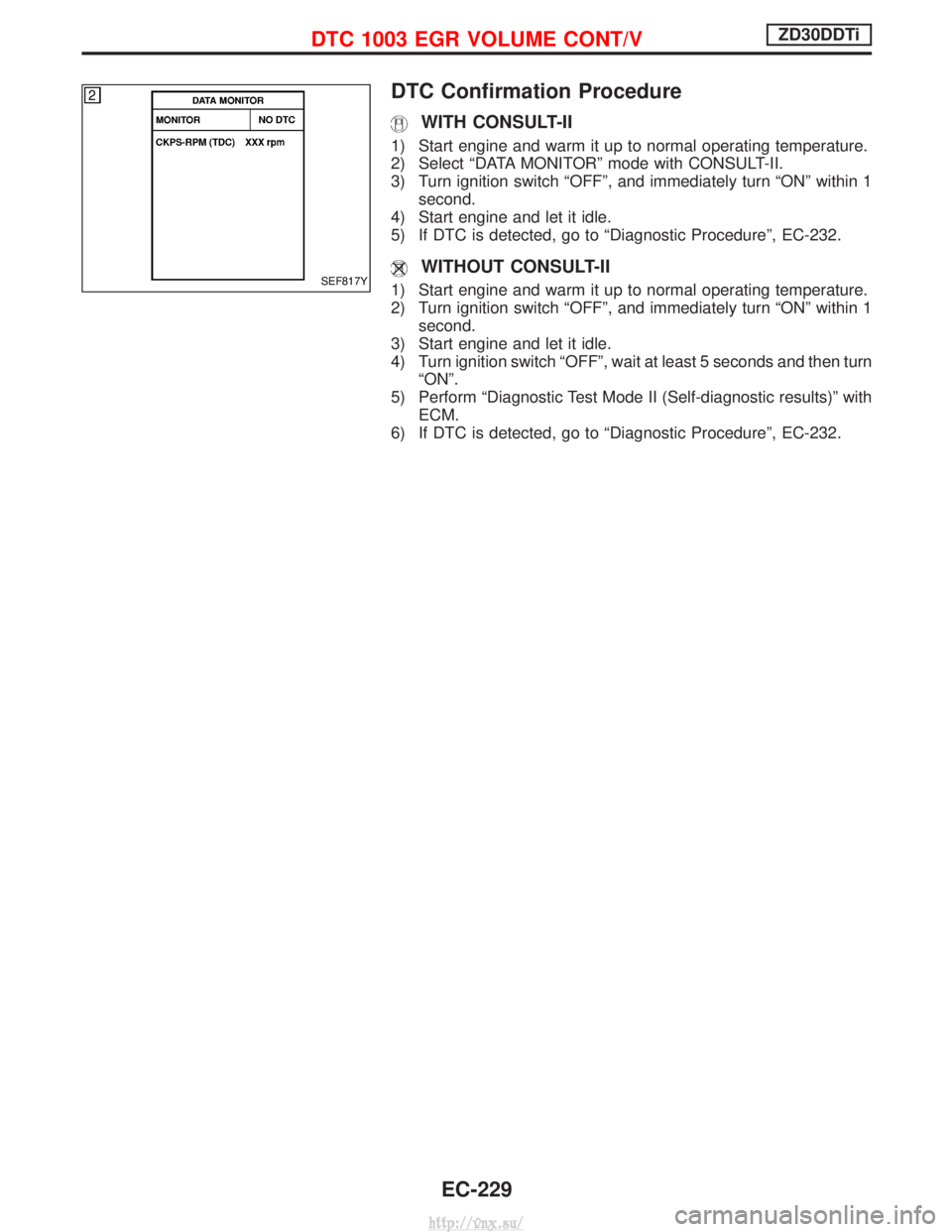 NISSAN TERRANO 2004  Service Repair Manual DTC Confirmation Procedure
WITH CONSULT-II
1) Start engine and warm it up to normal operating temperature.
2) Select ªDATA MONITORº mode with CONSULT-II.
3) Turn ignition switch ªOFFº, and immedia