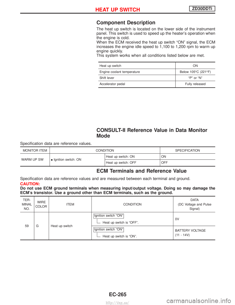 NISSAN TERRANO 2004  Service Repair Manual Component Description
The heat up switch is located on the lower side of the instrument
panel. This switch is used to speed up the heaters operation when
the engine is cold.
When the ECM received the