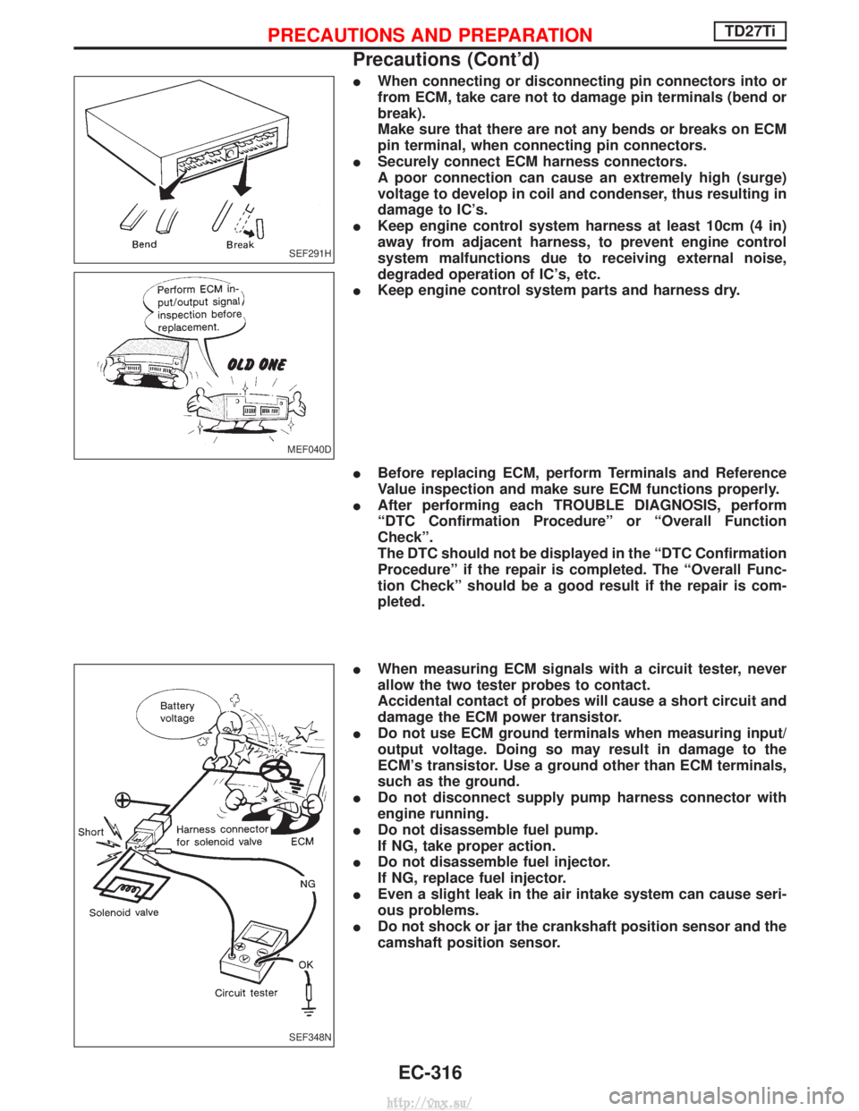 NISSAN TERRANO 2004  Service Repair Manual IWhen connecting or disconnecting pin connectors into or
from ECM, take care not to damage pin terminals (bend or
break).
Make sure that there are not any bends or breaks on ECM
pin terminal, when con