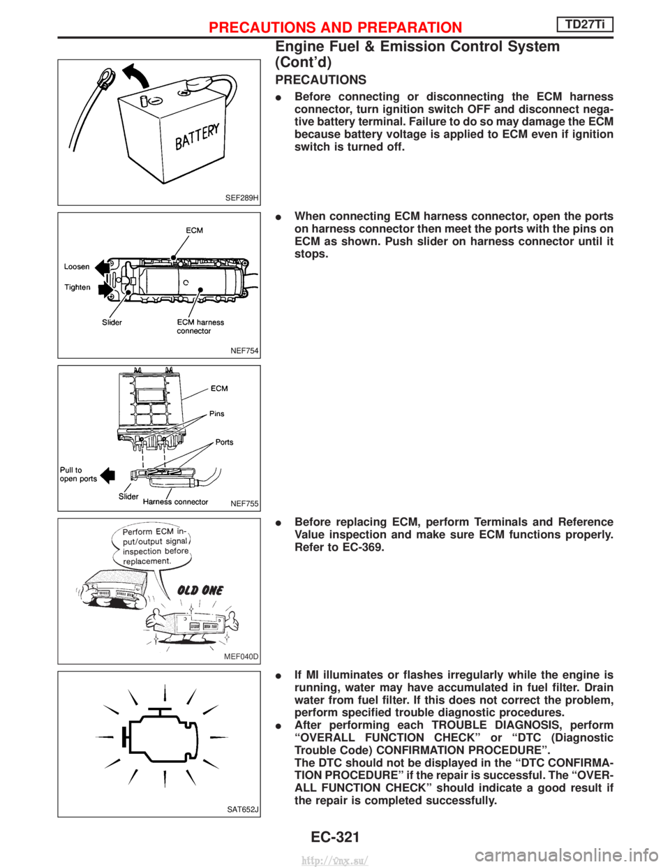 NISSAN TERRANO 2004  Service Repair Manual PRECAUTIONS
IBefore connecting or disconnecting the ECM harness
connector, turn ignition switch OFF and disconnect nega-
tive battery terminal. Failure to do so may damage the ECM
because battery volt