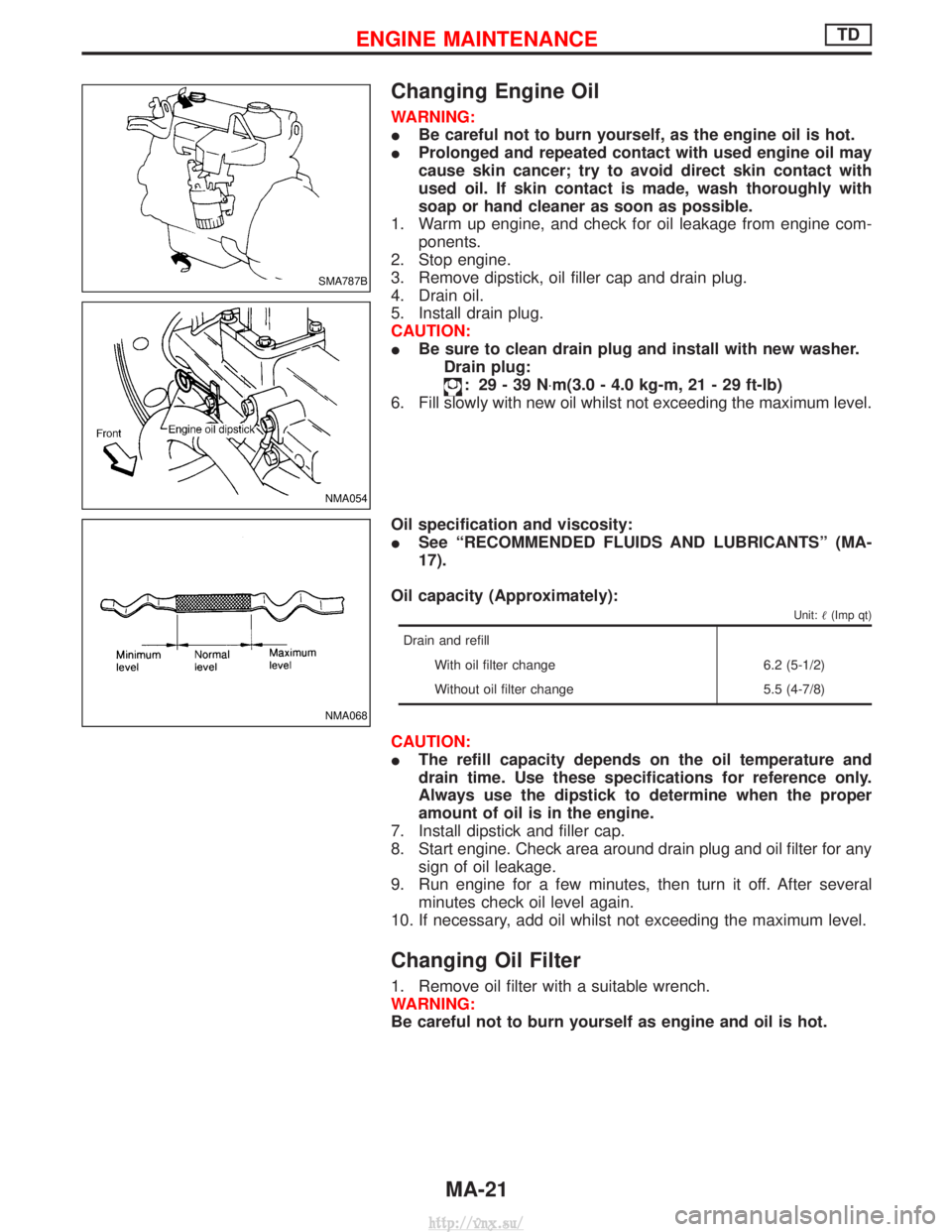 NISSAN TERRANO 2004  Service Manual PDF Changing Engine Oil
WARNING:
IBe careful not to burn yourself, as the engine oil is hot.
I Prolonged and repeated contact with used engine oil may
cause skin cancer; try to avoid direct skin contact w