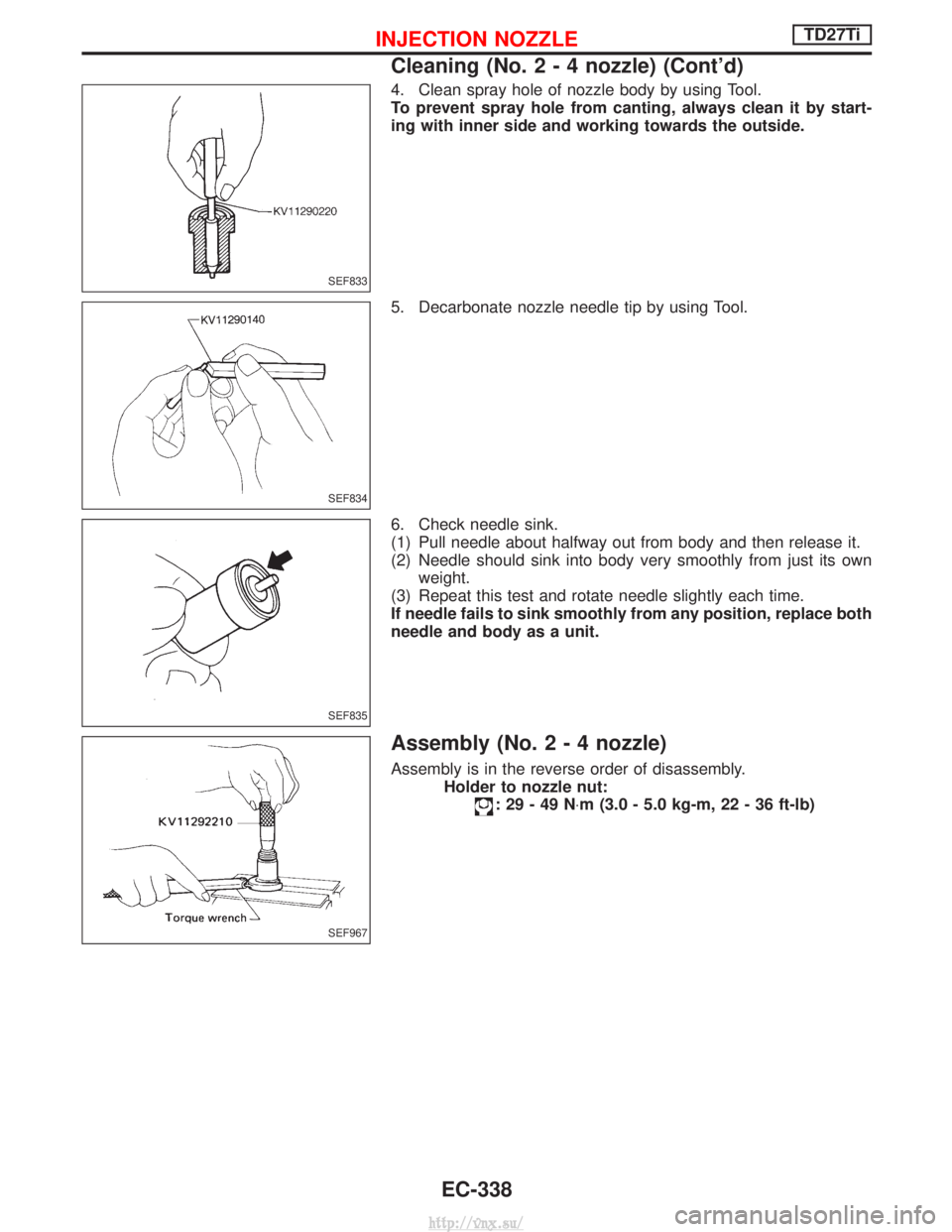 NISSAN TERRANO 2004 Service Repair Manual 4. Clean spray hole of nozzle body by using Tool.
To prevent spray hole from canting, always clean it by start-
ing with inner side and working towards the outside.
5. Decarbonate nozzle needle tip by NISSAN TERRANO 2004 Service Repair Manual 4. Clean spray hole of nozzle body by using Tool.
To prevent spray hole from canting, always clean it by start-
ing with inner side and working towards the outside.
5. Decarbonate nozzle needle tip by