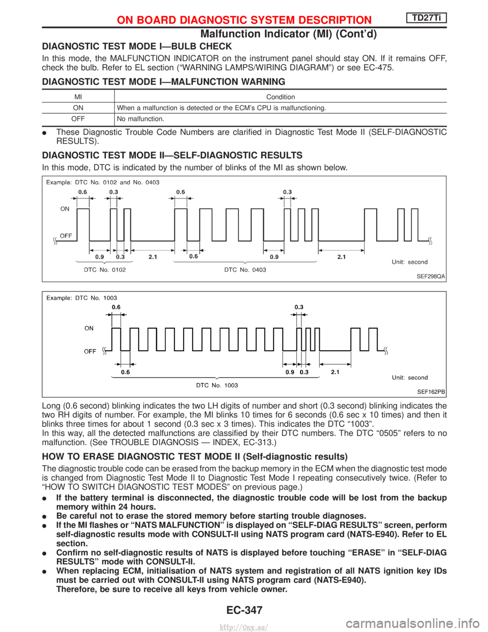 NISSAN TERRANO 2004  Service Repair Manual DIAGNOSTIC TEST MODE IÐBULB CHECK
In this mode, the MALFUNCTION INDICATOR on the instrument panel should stay ON. If it remains OFF,
check the bulb. Refer to EL section (ªWARNING LAMPS/WIRING DIAGRA