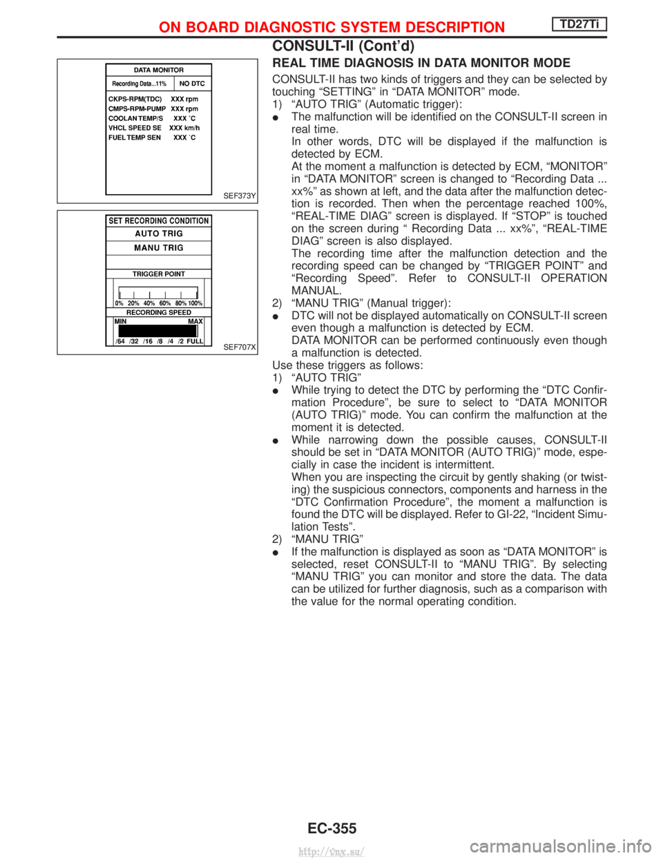 NISSAN TERRANO 2004  Service Repair Manual REAL TIME DIAGNOSIS IN DATA MONITOR MODE
CONSULT-II has two kinds of triggers and they can be selected by
touching ªSETTINGº in ªDATA MONITORº mode.
1) ªAUTO TRIGº (Automatic trigger):
IThe malf