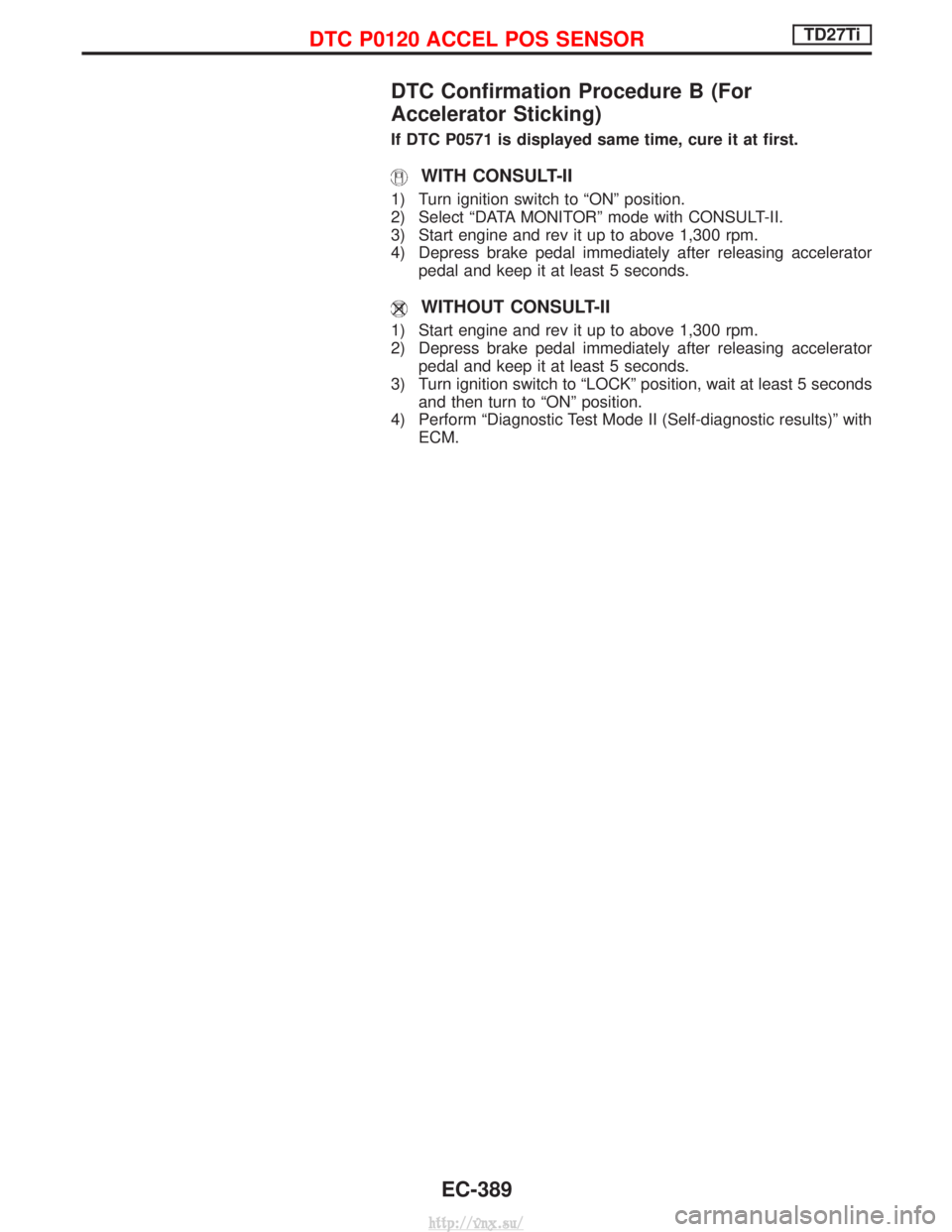 NISSAN TERRANO 2004 Service Repair Manual DTC Confirmation Procedure B (For
Accelerator Sticking)
If DTC P0571 is displayed same time, cure it at first.
WITH CONSULT-II
1) Turn ignition switch to ªONº position.
2) Select ªDATA MONITORº mo NISSAN TERRANO 2004 Service Repair Manual DTC Confirmation Procedure B (For
Accelerator Sticking)
If DTC P0571 is displayed same time, cure it at first.
WITH CONSULT-II
1) Turn ignition switch to ªONº position.
2) Select ªDATA MONITORº mo