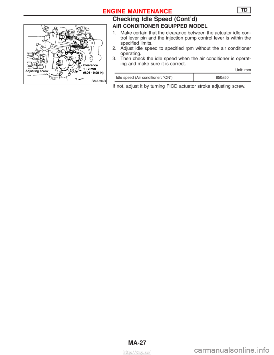 NISSAN TERRANO 2004  Service Manual PDF AIR CONDITIONER EQUIPPED MODEL
1. Make certain that the clearance between the actuator idle con-trol lever pin and the injection pump control lever is within the
specified limits.
2. Adjust idle speed
