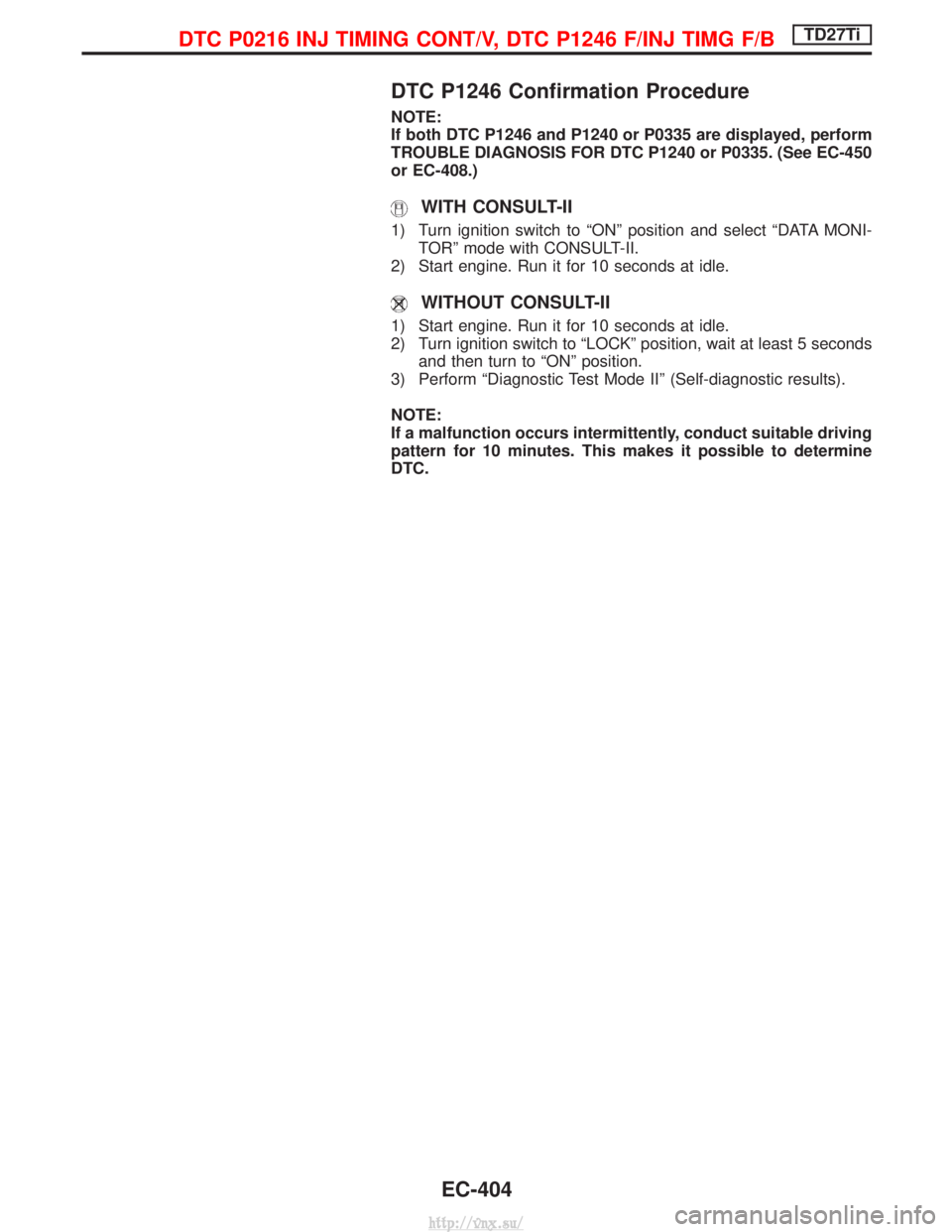 NISSAN TERRANO 2004 Service Repair Manual DTC P1246 Confirmation Procedure
NOTE:
If both DTC P1246 and P1240 or P0335 are displayed, perform
TROUBLE DIAGNOSIS FOR DTC P1240 or P0335. (See EC-450
or EC-408.)
WITH CONSULT-II
1) Turn ignition sw NISSAN TERRANO 2004 Service Repair Manual DTC P1246 Confirmation Procedure
NOTE:
If both DTC P1246 and P1240 or P0335 are displayed, perform
TROUBLE DIAGNOSIS FOR DTC P1240 or P0335. (See EC-450
or EC-408.)
WITH CONSULT-II
1) Turn ignition sw