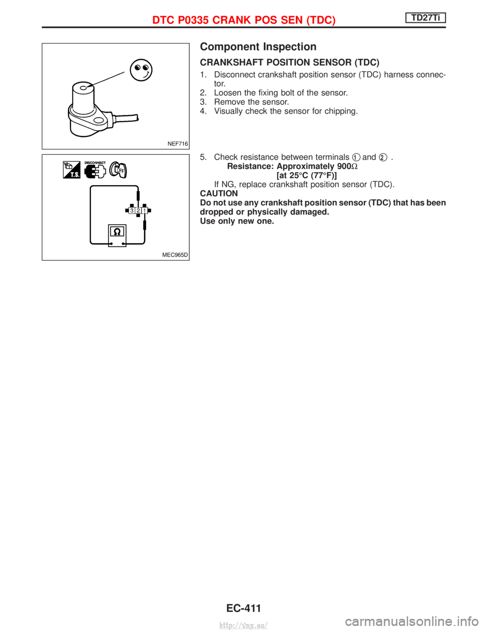 NISSAN TERRANO 2004 Service Repair Manual Component Inspection
CRANKSHAFT POSITION SENSOR (TDC)
1. Disconnect crankshaft position sensor (TDC) harness connec-tor.
2. Loosen the fixing bolt of the sensor.
3. Remove the sensor.
4. Visually chec NISSAN TERRANO 2004 Service Repair Manual Component Inspection
CRANKSHAFT POSITION SENSOR (TDC)
1. Disconnect crankshaft position sensor (TDC) harness connec-tor.
2. Loosen the fixing bolt of the sensor.
3. Remove the sensor.
4. Visually chec
