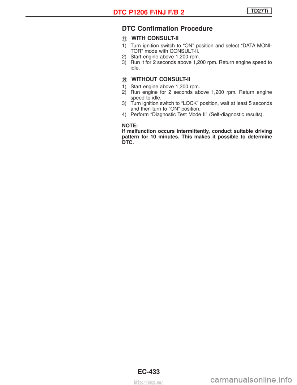 NISSAN TERRANO 2004 Service Repair Manual DTC Confirmation Procedure
WITH CONSULT-II
1) Turn ignition switch to ªONº position and select ªDATA MONI-TORº mode with CONSULT-II.
2) Start engine above 1,200 rpm.
3) Run it for 2 seconds above NISSAN TERRANO 2004 Service Repair Manual DTC Confirmation Procedure
WITH CONSULT-II
1) Turn ignition switch to ªONº position and select ªDATA MONI-TORº mode with CONSULT-II.
2) Start engine above 1,200 rpm.
3) Run it for 2 seconds above