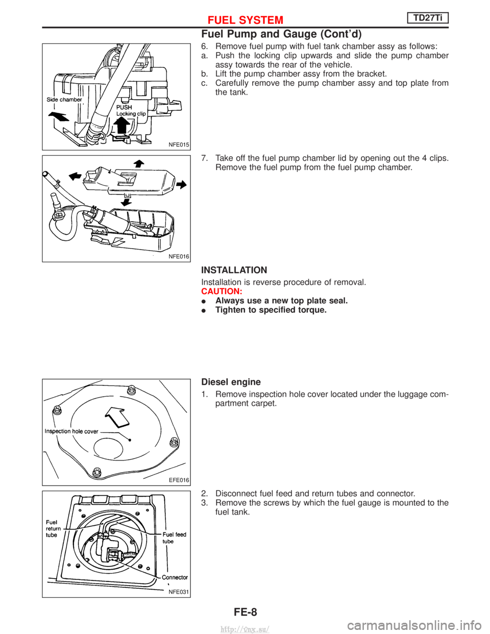 NISSAN TERRANO 2004  Service Repair Manual 6. Remove fuel pump with fuel tank chamber assy as follows:
a. Push the locking clip upwards and slide the pump chamberassy towards the rear of the vehicle.
b. Lift the pump chamber assy from the brac