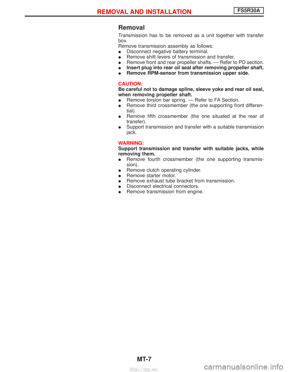 NISSAN TERRANO 2004  Service Repair Manual Removal
Transmission has to be removed as a unit together with transfer
box.
Remove transmission assembly as follows:
IDisconnect negative battery terminal.
I Remove shift levers of transmission and t