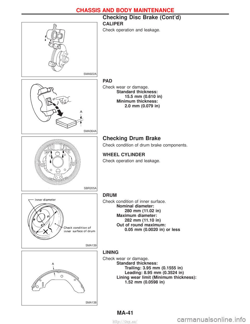 NISSAN TERRANO 2004 Service Manual Online CALIPER
Check operation and leakage.
PA D
Check wear or damage.Standard thickness:15.5 mm (0.610 in)
Minimum thickness: 2.0 mm (0.079 in)
Checking Drum Brake
Check condition of drum brake components.
NISSAN TERRANO 2004 Service Manual Online CALIPER
Check operation and leakage.
PA D
Check wear or damage.Standard thickness:15.5 mm (0.610 in)
Minimum thickness: 2.0 mm (0.079 in)
Checking Drum Brake
Check condition of drum brake components.