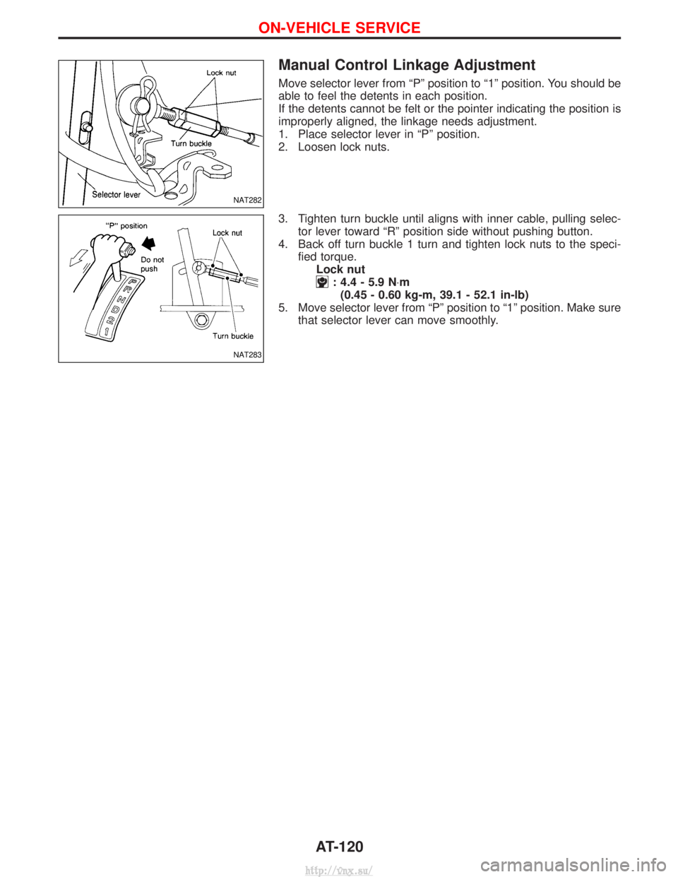 NISSAN TERRANO 2004  Service Repair Manual Manual Control Linkage Adjustment
Move selector lever from ªPº position to ª1º position. You should be
able to feel the detents in each position.
If the detents cannot be felt or the pointer indic