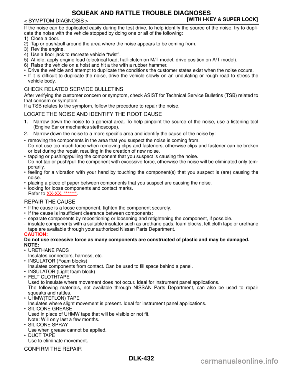 NISSAN TIIDA 2007  Service Service Manual DLK-432
< SYMPTOM DIAGNOSIS >[WITH I-KEY & SUPER LOCK]
SQUEAK AND RATTLE TROUBLE DIAGNOSES
If the noise can be duplicated easily during the test drive, to help identify the source of the noise, try to
