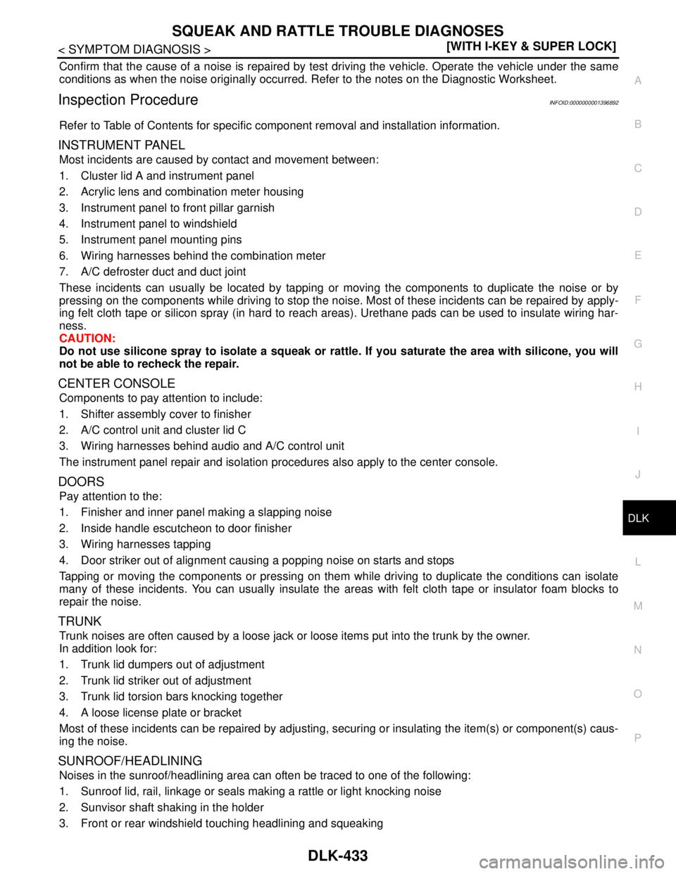 NISSAN TIIDA 2007  Service Repair Manual SQUEAK AND RATTLE TROUBLE DIAGNOSES
DLK-433
< SYMPTOM DIAGNOSIS >[WITH I-KEY & SUPER LOCK]
C
D
E
F
G
H
I
J
L
MA
B
DLK
N
O
P
Confirm that the cause of a noise is repaired by test driving the vehicle. O