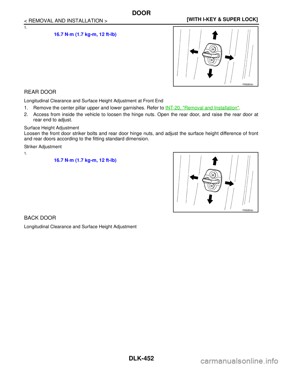 NISSAN TIIDA 2007  Service Repair Manual DLK-452
< REMOVAL AND INSTALLATION >[WITH I-KEY & SUPER LOCK]
DOOR
1.
REAR DOOR
Longitudinal Clearance and Surface Height Adjustment at Front End
1. Remove the center pillar upper and lower garnishes.