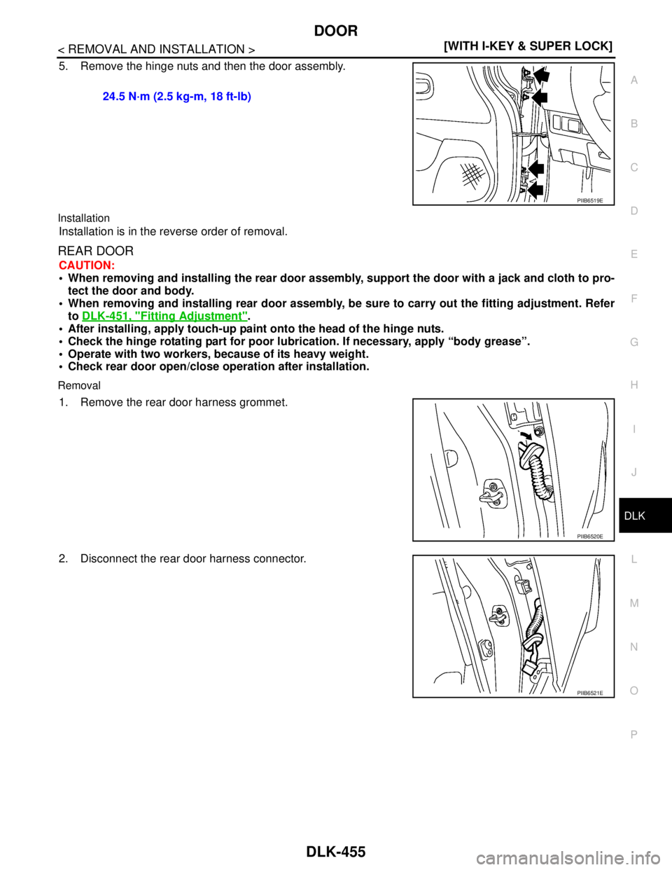 NISSAN TIIDA 2007  Service Repair Manual DOOR
DLK-455
< REMOVAL AND INSTALLATION >[WITH I-KEY & SUPER LOCK]
C
D
E
F
G
H
I
J
L
MA
B
DLK
N
O
P
5. Remove the hinge nuts and then the door assembly.
Installation
Installation is in the reverse ord