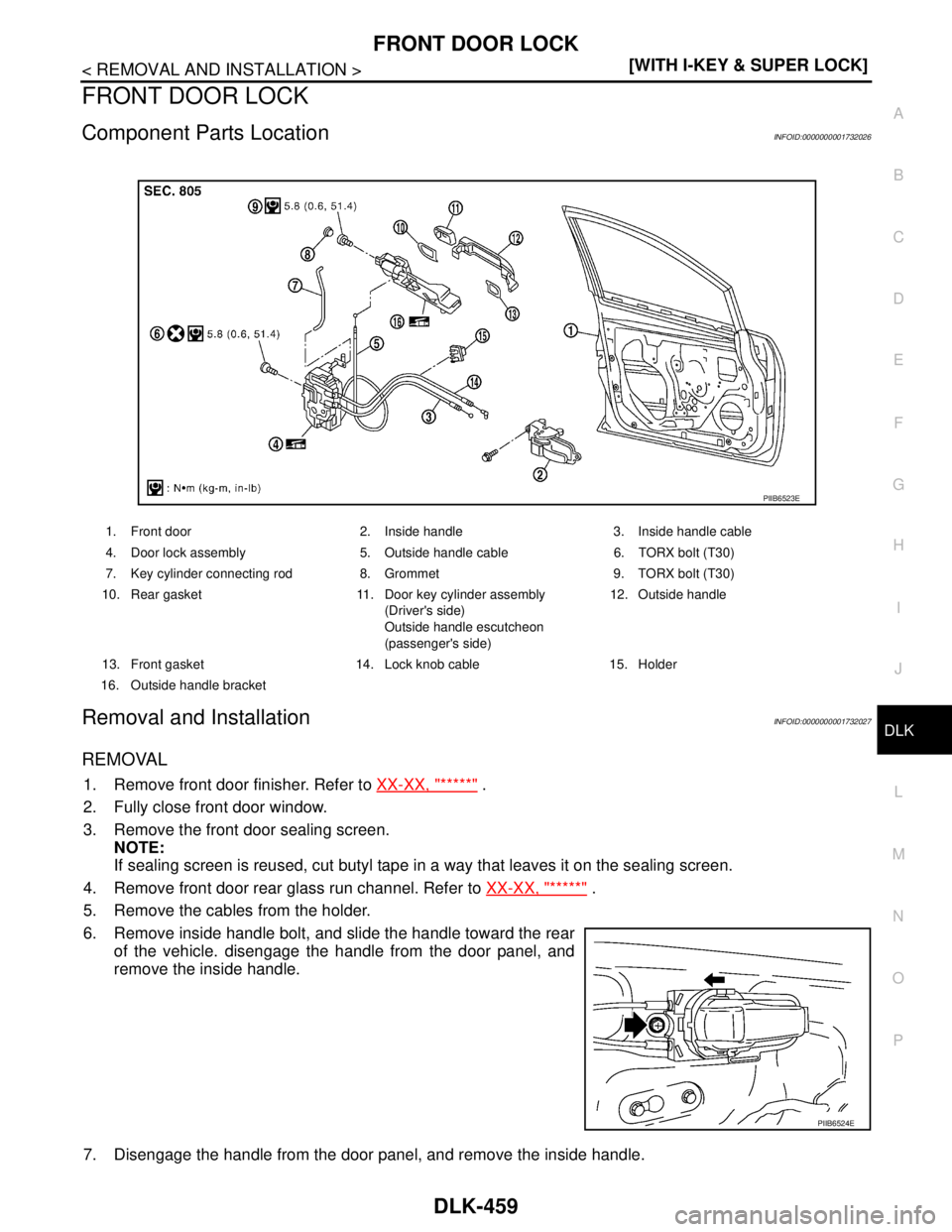 NISSAN TIIDA 2007  Service Repair Manual FRONT DOOR LOCK
DLK-459
< REMOVAL AND INSTALLATION >[WITH I-KEY & SUPER LOCK]
C
D
E
F
G
H
I
J
L
MA
B
DLK
N
O
P
FRONT DOOR LOCK
Component Parts LocationINFOID:0000000001732026
Removal and InstallationI
