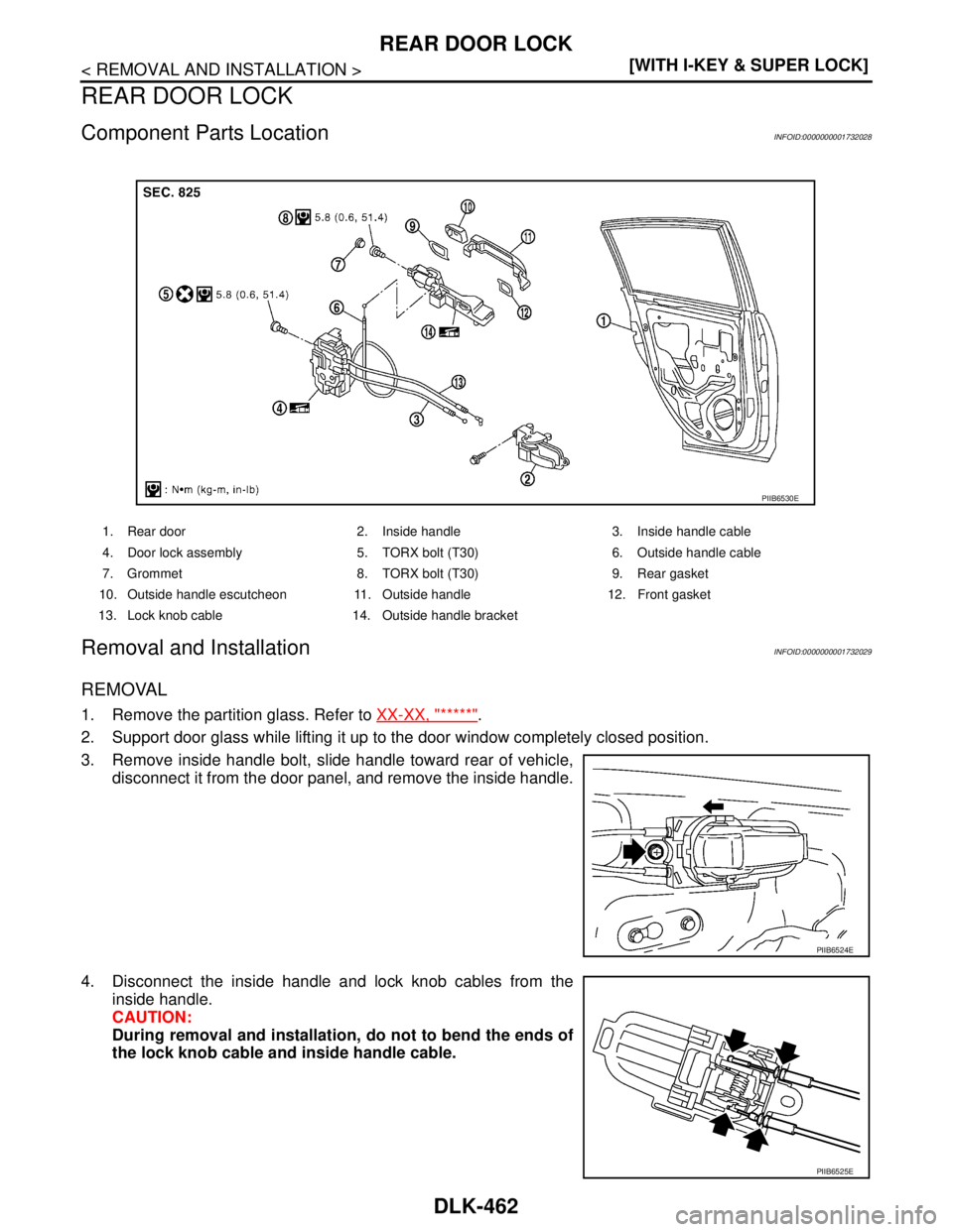 NISSAN TIIDA 2007  Service Repair Manual DLK-462
< REMOVAL AND INSTALLATION >[WITH I-KEY & SUPER LOCK]
REAR DOOR LOCK
REAR DOOR LOCK
Component Parts LocationINFOID:0000000001732028
Removal and InstallationINFOID:0000000001732029
REMOVAL
1. R